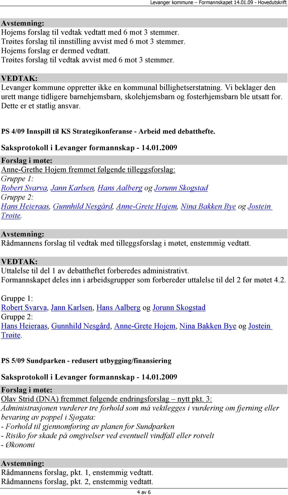 Vi beklager den urett mange tidligere barnehjemsbarn, skolehjemsbarn og fosterhjemsbarn ble utsatt for. Dette er et statlig ansvar. PS 4/09 Innspill til KS Strategikonferanse - Arbeid med debatthefte.