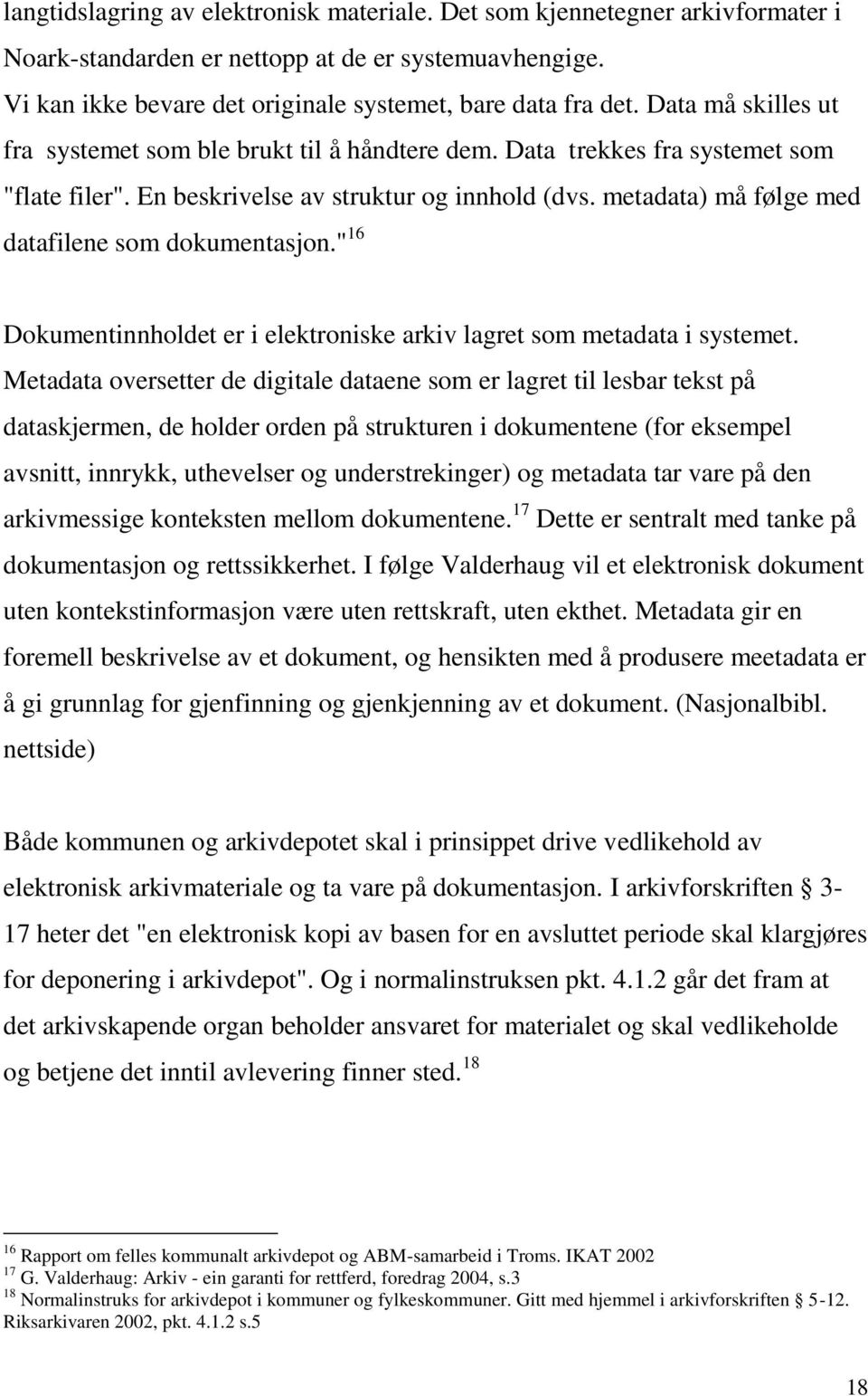 metadata) må følge med datafilene som dokumentasjon." 16 Dokumentinnholdet er i elektroniske arkiv lagret som metadata i systemet.