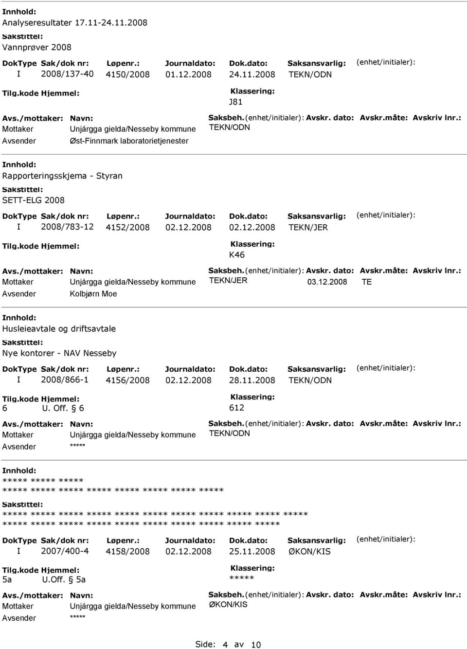 : Mottaker Unjárgga gielda/nesseby kommune 03.12.2008 TE Kolbjørn Moe nnhold: Husleieavtale og driftsavtale Nye kontorer - NAV Nesseby 2008/866-1 4156/2008 28.11.2008 Tilg.kode 6 Hjemmel: U. Off.