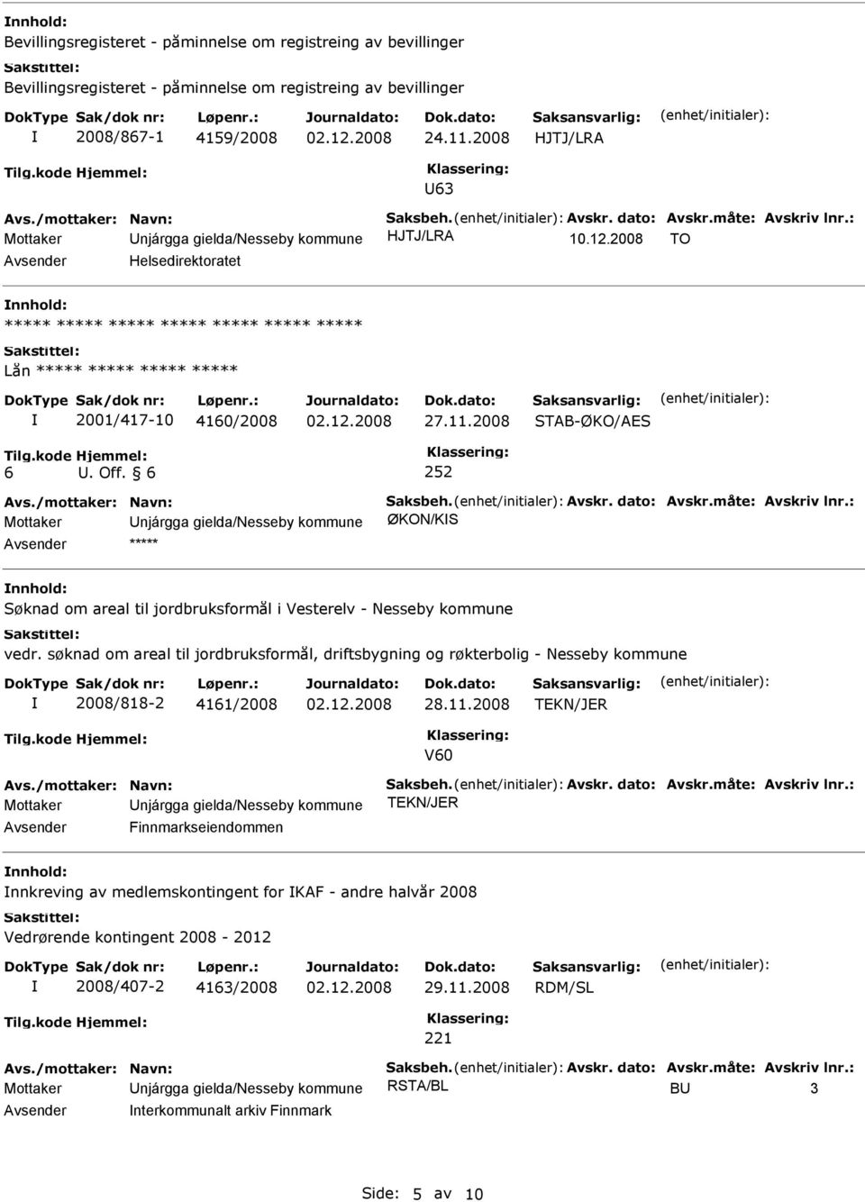 2008 STAB-ØKO/AES Tilg.kode 6 Hjemmel: U. Off. 6 252 Avs./mottaker: Navn: Saksbeh. Avskr. dato: Avskr.måte: Avskriv lnr.