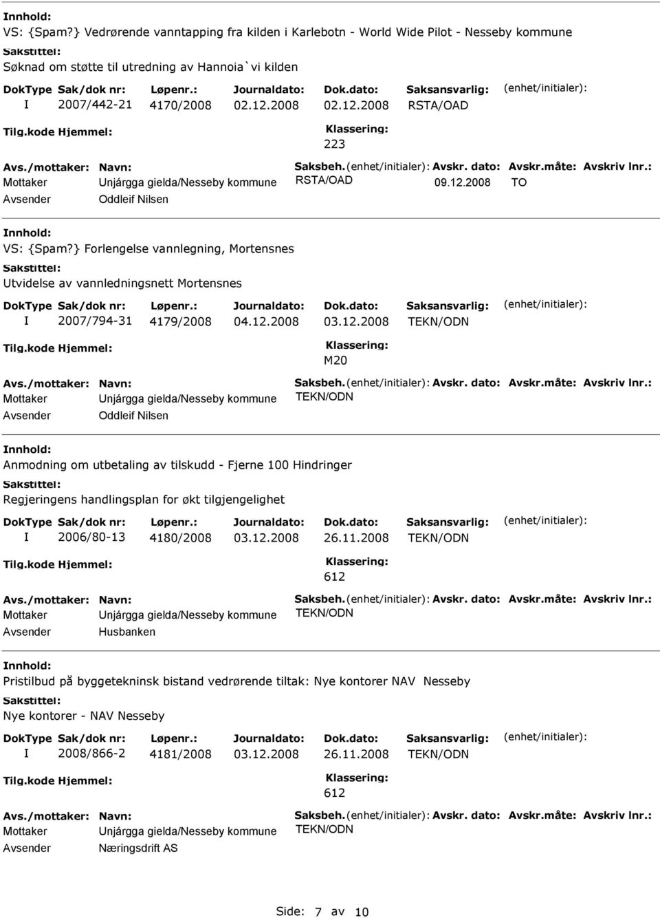 } Forlengelse vannlegning, Mortensnes Utvidelse av vannledningsnett Mortensnes 2007/794-31 4179/2008 03.12.2008 M20 Avs./mottaker: Navn: Saksbeh. Avskr. dato: Avskr.måte: Avskriv lnr.