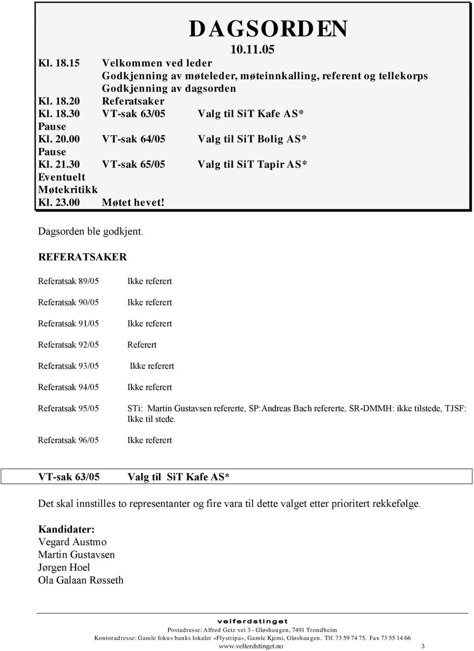 REFERATSAKER Referatsak 89/05 Referatsak 90/05 Referatsak 91/05 Referatsak 92/05 Referatsak 93/05 Referatsak 94/05 Referatsak 95/05 Referatsak 96/05 Referert STi: Martin Gustavsen refererte,