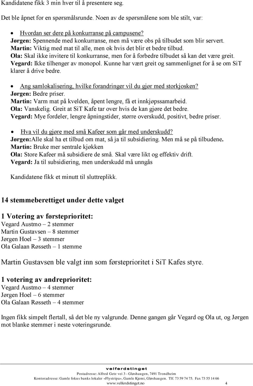 Ola: Skal ikke invitere til konkurranse, men for å forbedre tilbudet så kan det være greit. Vegard: Ikke tilhenger av monopol.