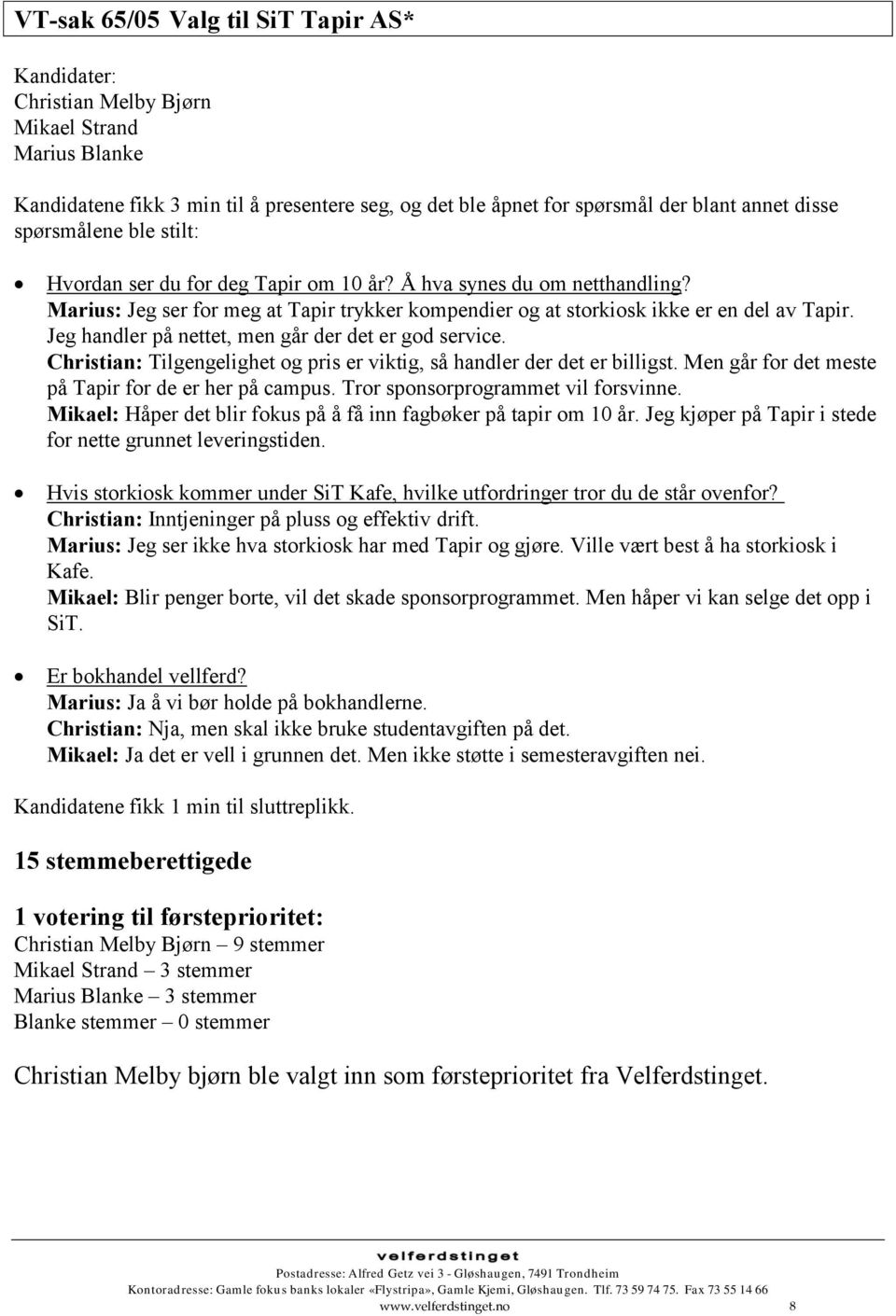 Jeg handler på nettet, men går der det er god service. Christian: Tilgengelighet og pris er viktig, så handler der det er billigst. Men går for det meste på Tapir for de er her på campus.