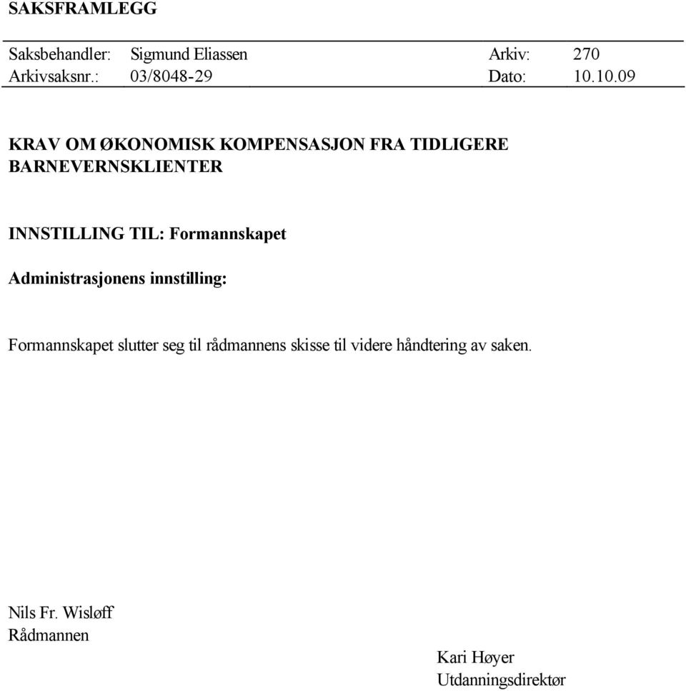 Formannskapet Administrasjonens innstilling: Formannskapet slutter seg til rådmannens