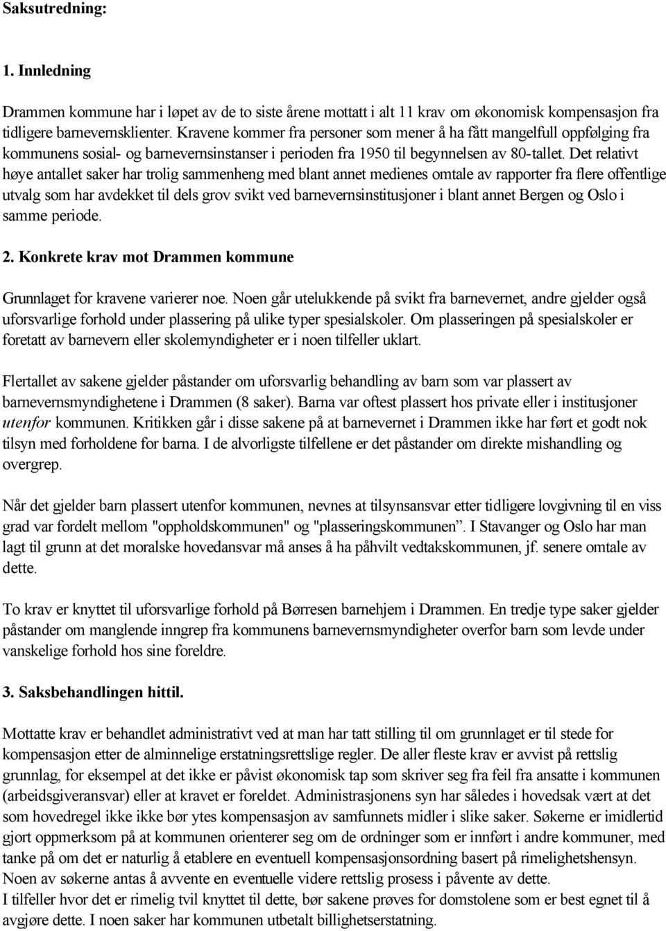 Det relativt høye antallet saker har trolig sammenheng med blant annet medienes omtale av rapporter fra flere offentlige utvalg som har avdekket til dels grov svikt ved barnevernsinstitusjoner i