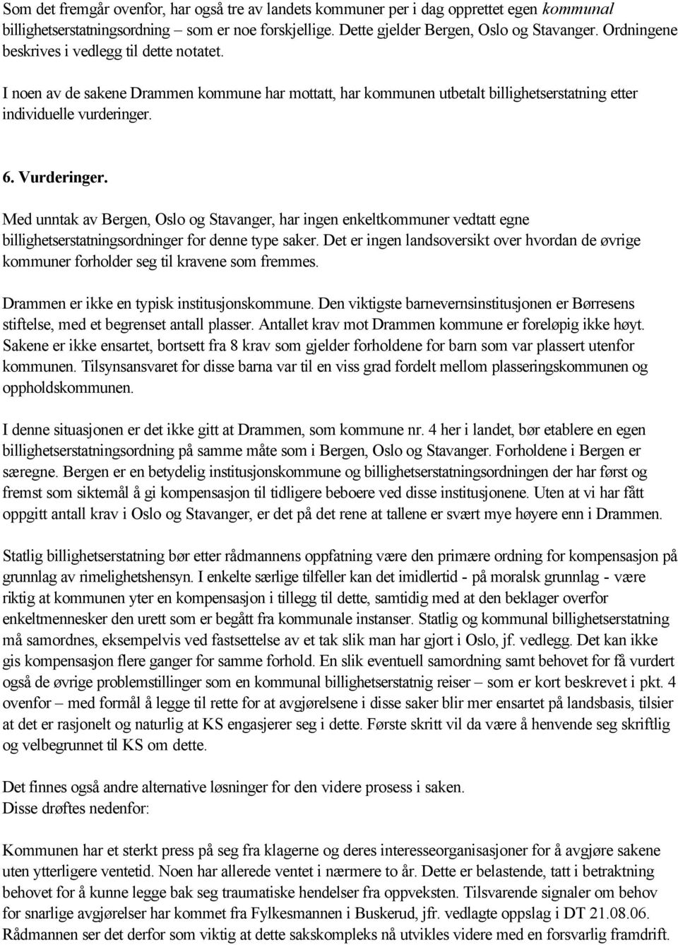 Med unntak av Bergen, Oslo og Stavanger, har ingen enkeltkommuner vedtatt egne billighetserstatningsordninger for denne type saker.