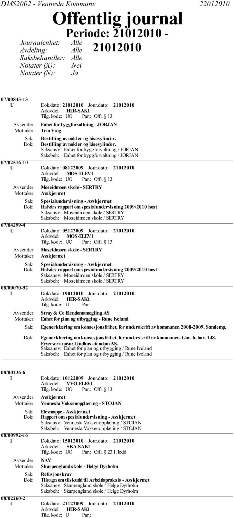 dato: 08122009 Jour.dato: Spesialundervisning - Avskjermet Halvårs rapport om spesialundervisning 2009/2010 høst 07/04299-4 U Dok.dato: 05122009 Jour.