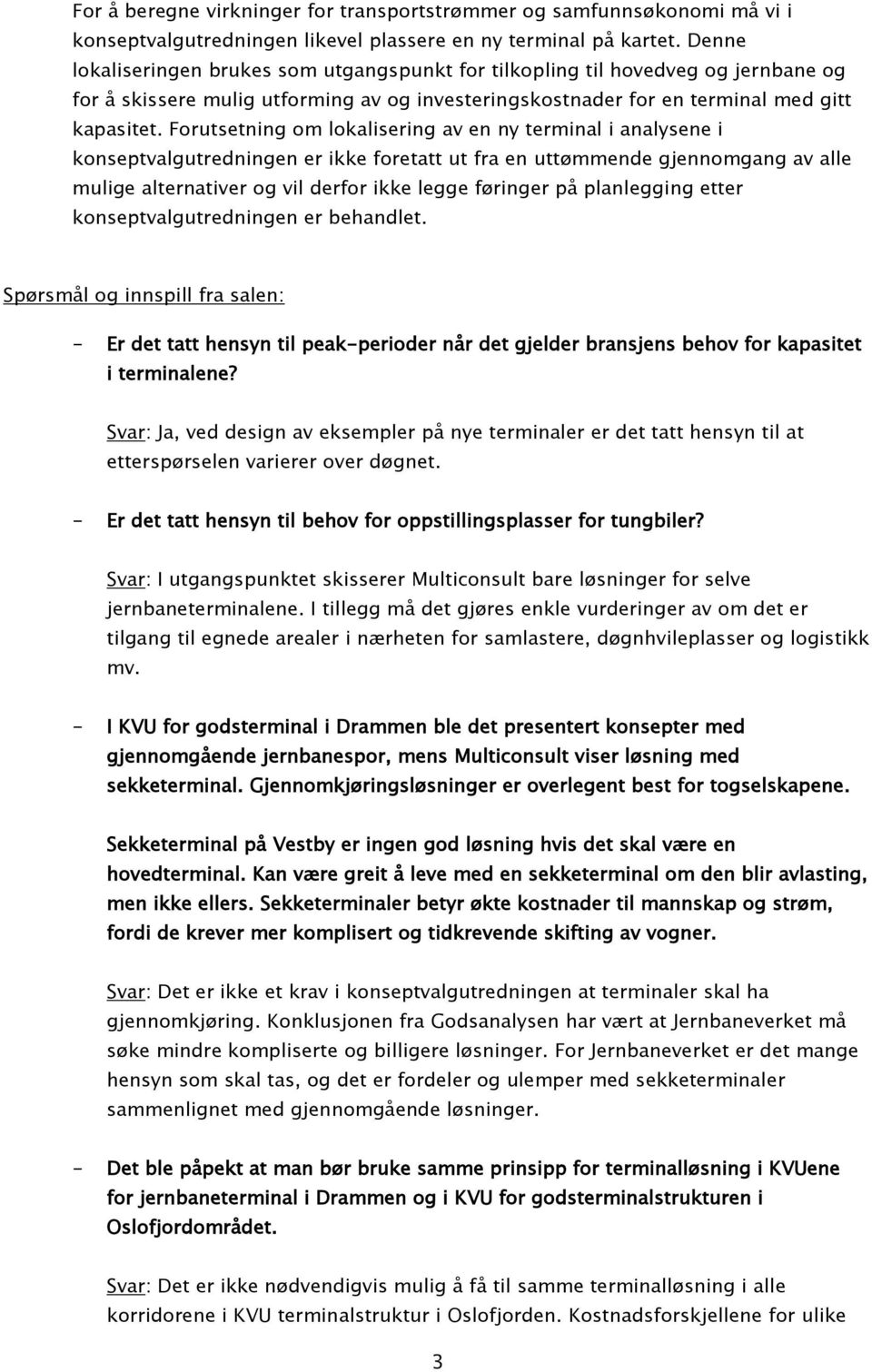 Forutsetning om lokalisering av en ny terminal i analysene i konseptvalgutredningen er ikke foretatt ut fra en uttømmende gjennomgang av alle mulige alternativer og vil derfor ikke legge føringer på