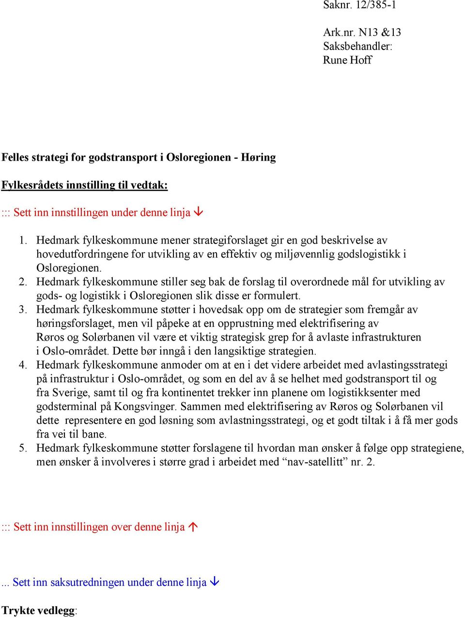 Hedmark fylkeskommune stiller seg bak de forslag til overordnede mål for utvikling av gods- og logistikk i Osloregionen slik disse er formulert. 3.