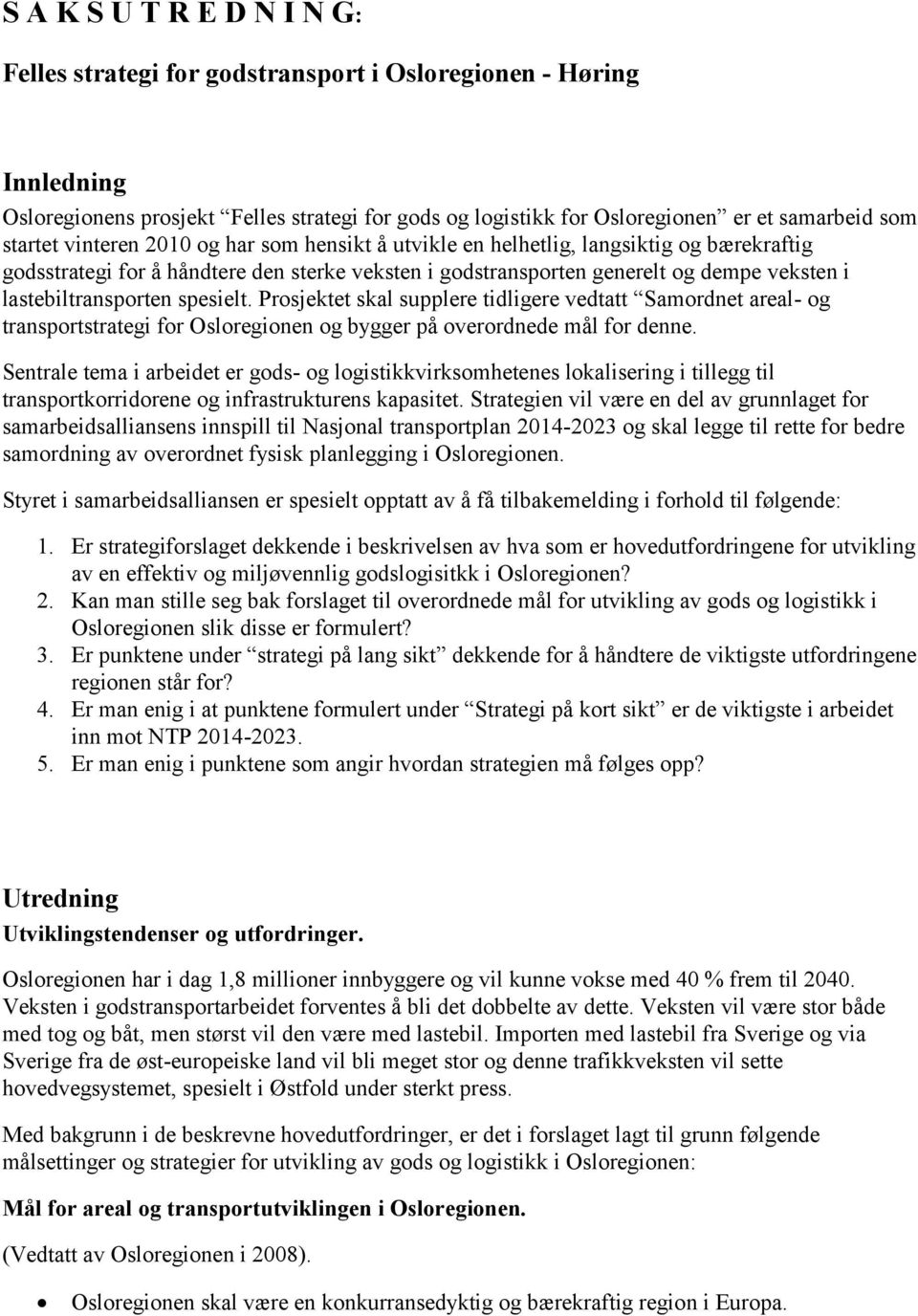 lastebiltransporten spesielt. Prosjektet skal supplere tidligere vedtatt Samordnet areal- og transportstrategi for Osloregionen og bygger på overordnede mål for denne.