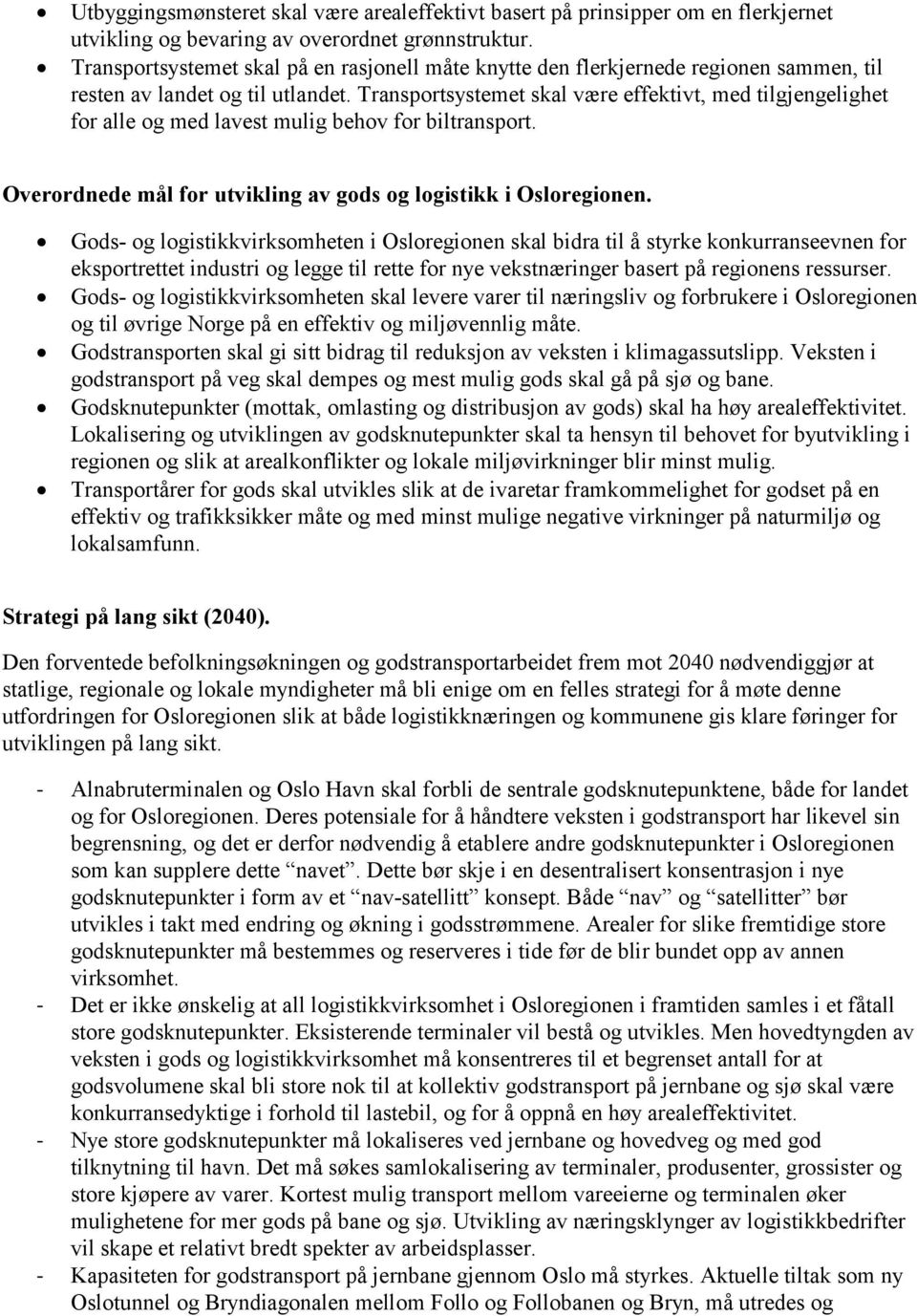 Transportsystemet skal være effektivt, med tilgjengelighet for alle og med lavest mulig behov for biltransport. Overordnede mål for utvikling av gods og logistikk i Osloregionen.