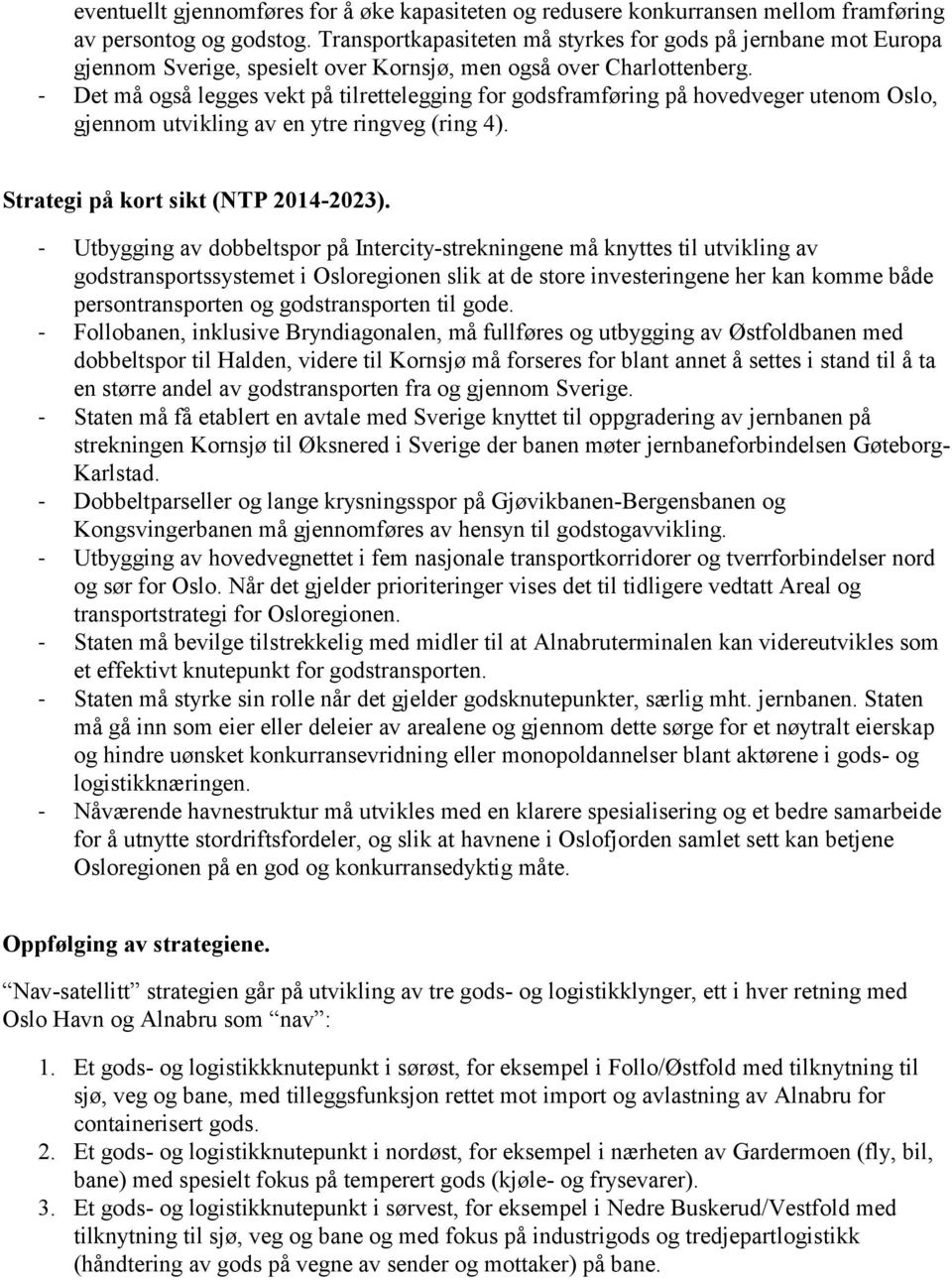 - Det må også legges vekt på tilrettelegging for godsframføring på hovedveger utenom Oslo, gjennom utvikling av en ytre ringveg (ring 4). Strategi på kort sikt (NTP 2014-2023).