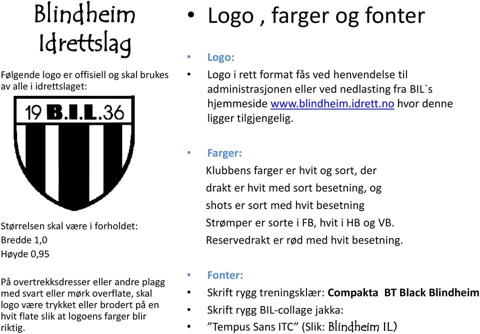 Størrelsen skal være i forholdet: Bredde 1,0 Høyde 0,95 På overtrekksdresser eller andre plagg med svart eller mørk overflate, skal logo være trykket eller brodert på en hvit flate slik at logoens