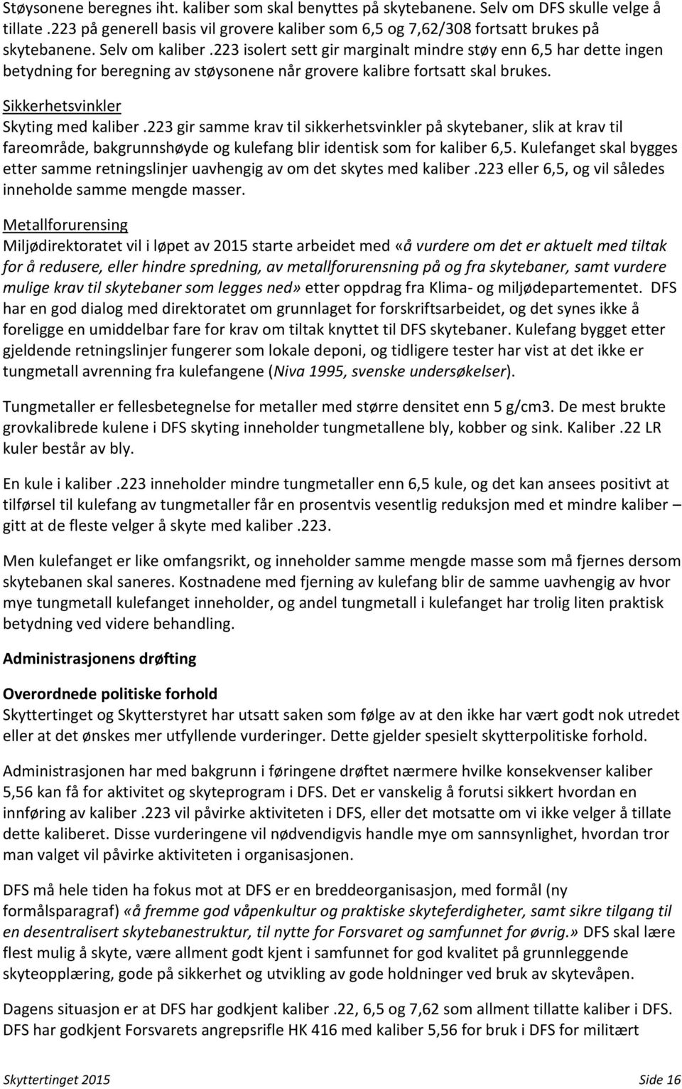 Sikkerhetsvinkler Skyting med kaliber.223 gir samme krav til sikkerhetsvinkler på skytebaner, slik at krav til fareområde, bakgrunnshøyde og kulefang blir identisk som for kaliber 6,5.