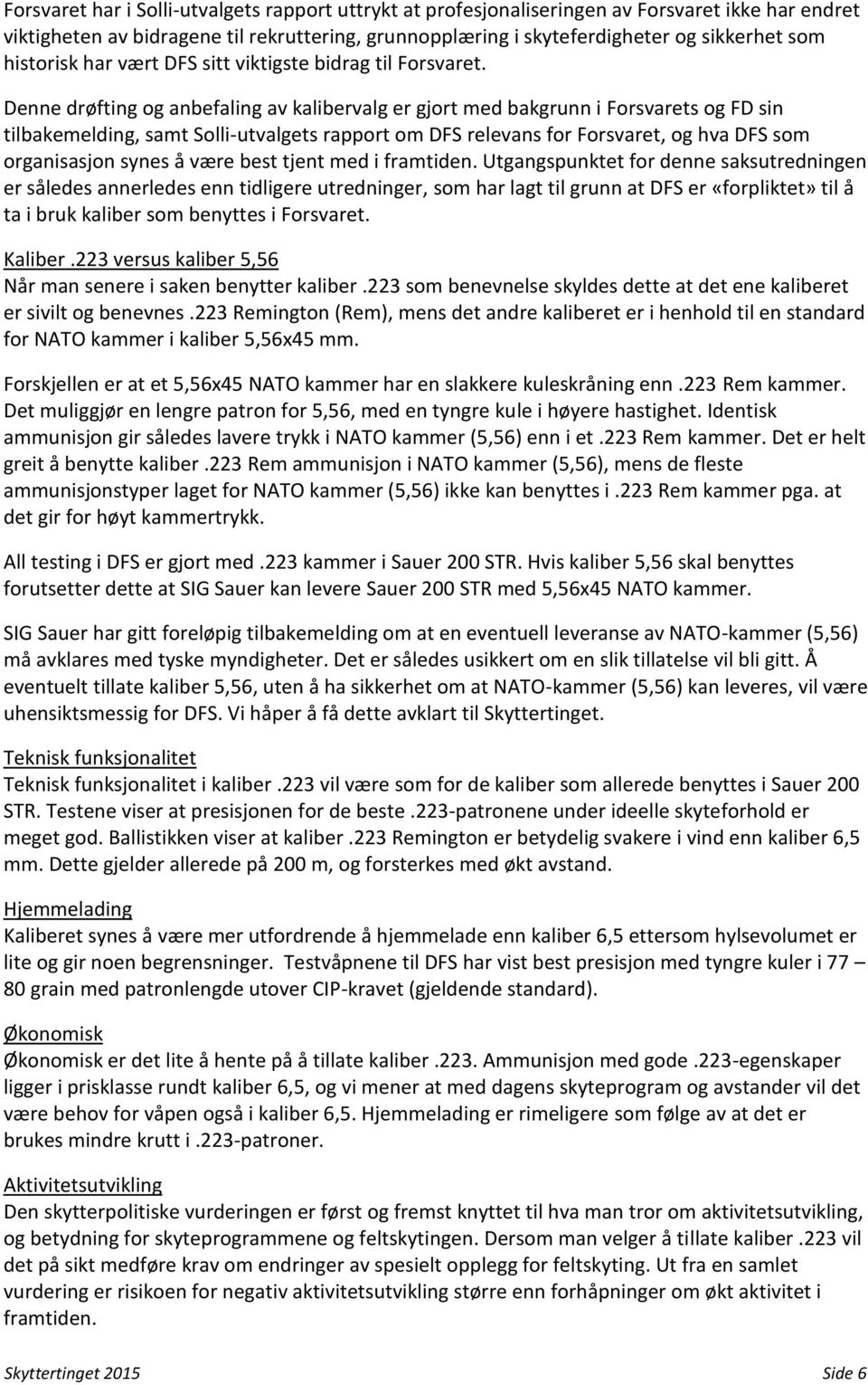 Denne drøfting og anbefaling av kalibervalg er gjort med bakgrunn i Forsvarets og FD sin tilbakemelding, samt Solli-utvalgets rapport om DFS relevans for Forsvaret, og hva DFS som organisasjon synes