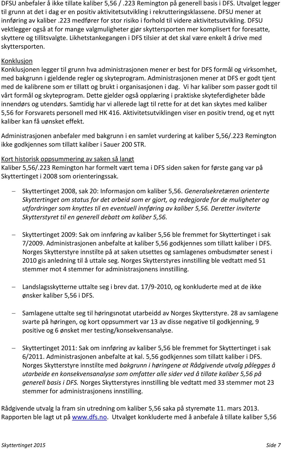 DFSU vektlegger også at for mange valgmuligheter gjør skyttersporten mer komplisert for foresatte, skyttere og tillitsvalgte.