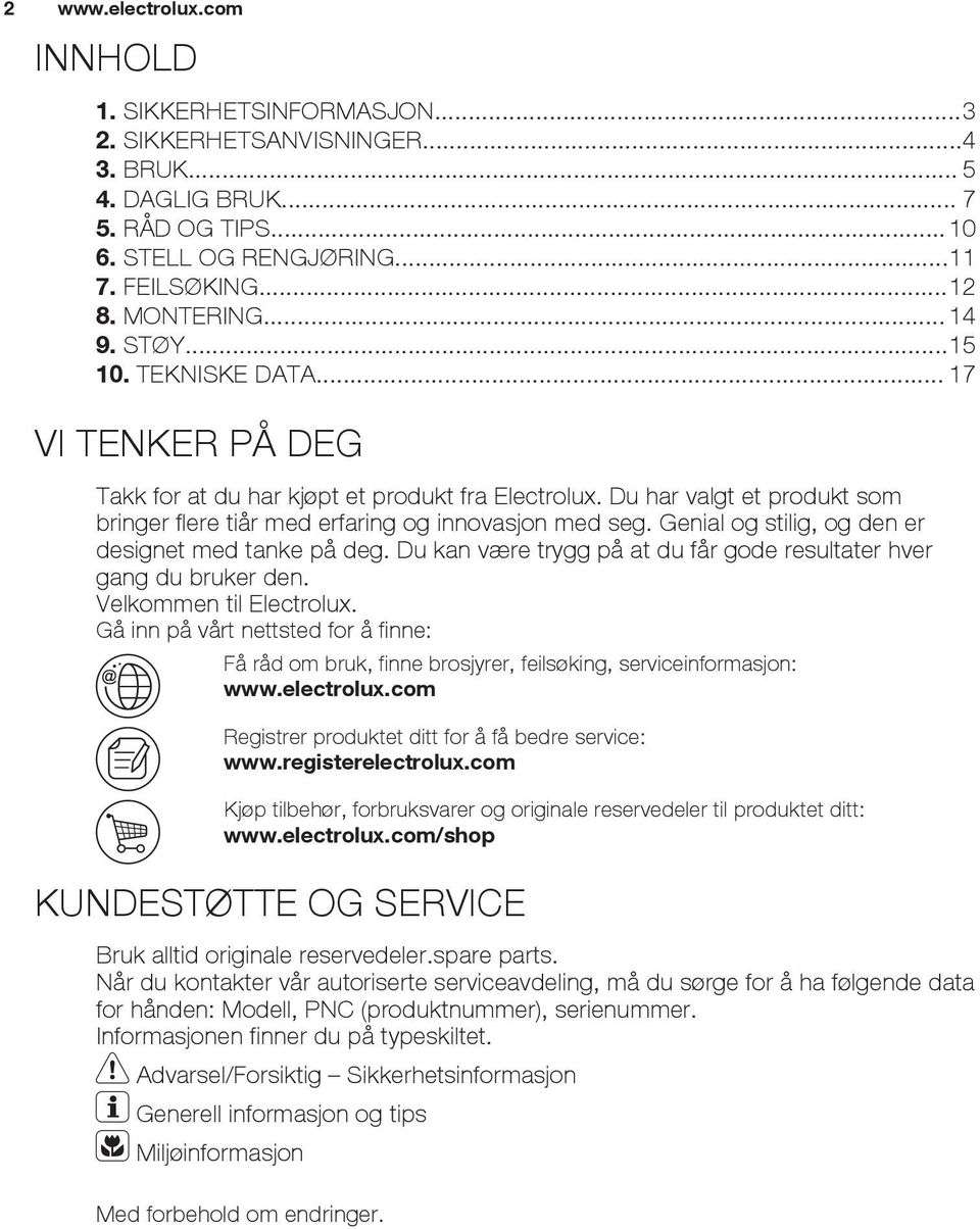 Genial og stilig, og den er designet med tanke på deg. Du kan være trygg på at du får gode resultater hver gang du bruker den. Velkommen til Electrolux.