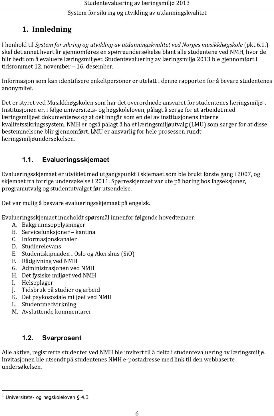 Studentevaluering av læringsmiljø 2013 ble gjennomført i tidsrommet 12. november 16. desember.