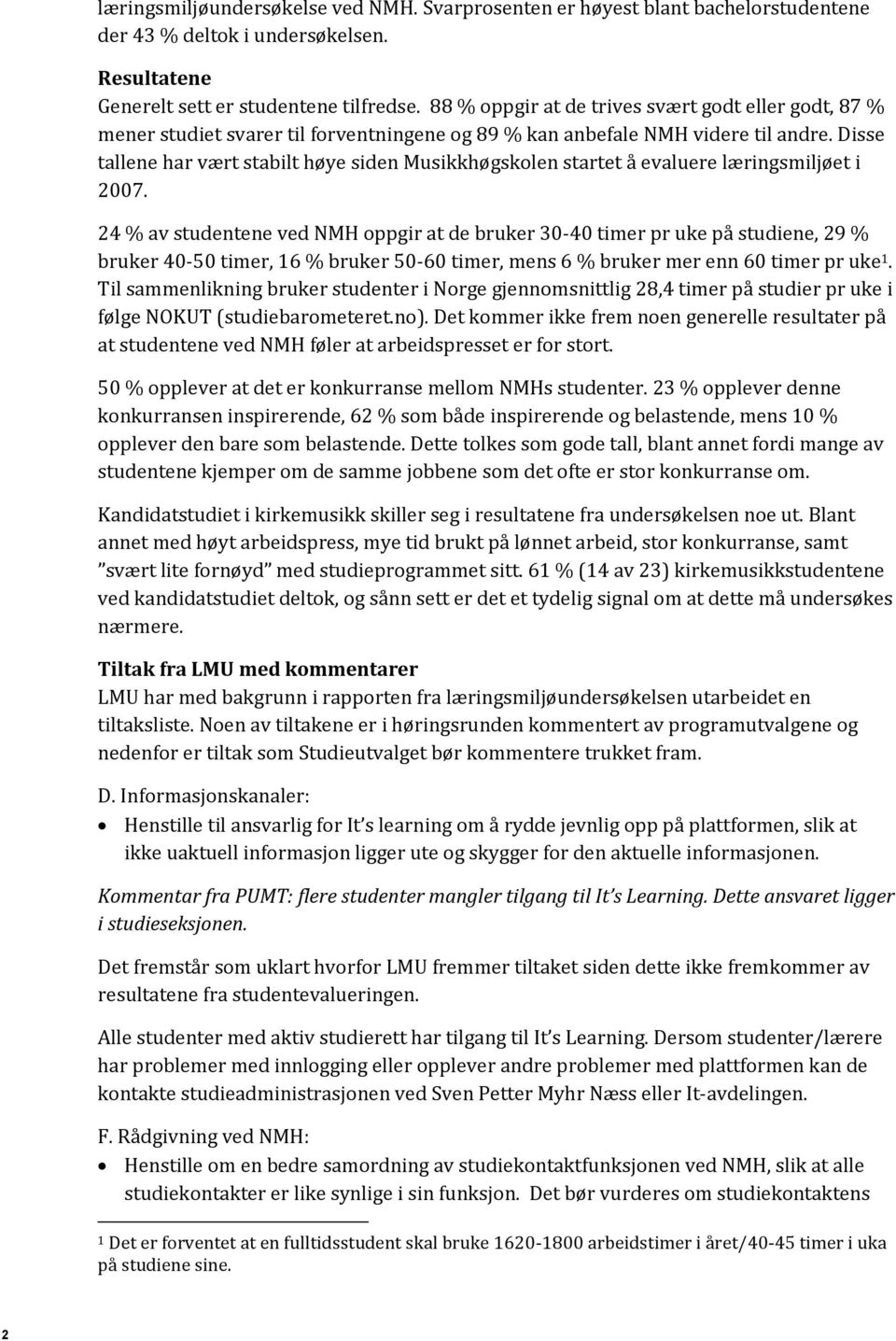 Disse tallene har vært stabilt høye siden Musikkhøgskolen startet å evaluere læringsmiljøet i 2007.