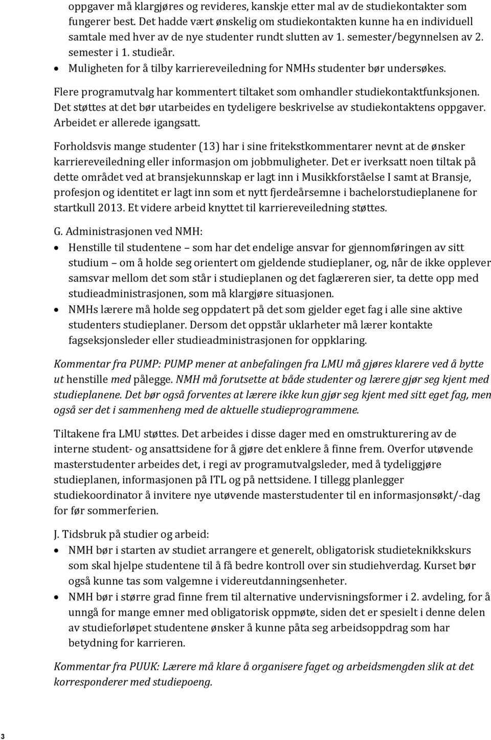 Muligheten for å tilby karriereveiledning for NMHs studenter bør undersøkes. Flere programutvalg har kommentert tiltaket som omhandler studiekontaktfunksjonen.