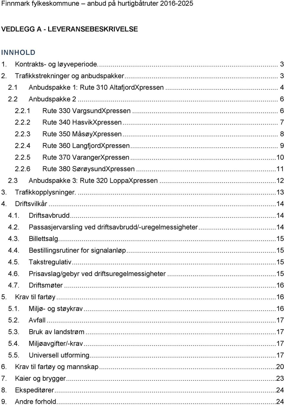 ..10 2.2.6 Rute 380 SørøysundXpressen...11 2.3 Anbudspakke 3: Rute 320 LoppaXpressen...12 3. Trafikkopplysninger....13 4. Driftsvilkår...14 4.1. Driftsavbrudd...14 4.2. Passasjervarsling ved driftsavbrudd/-uregelmessigheter.