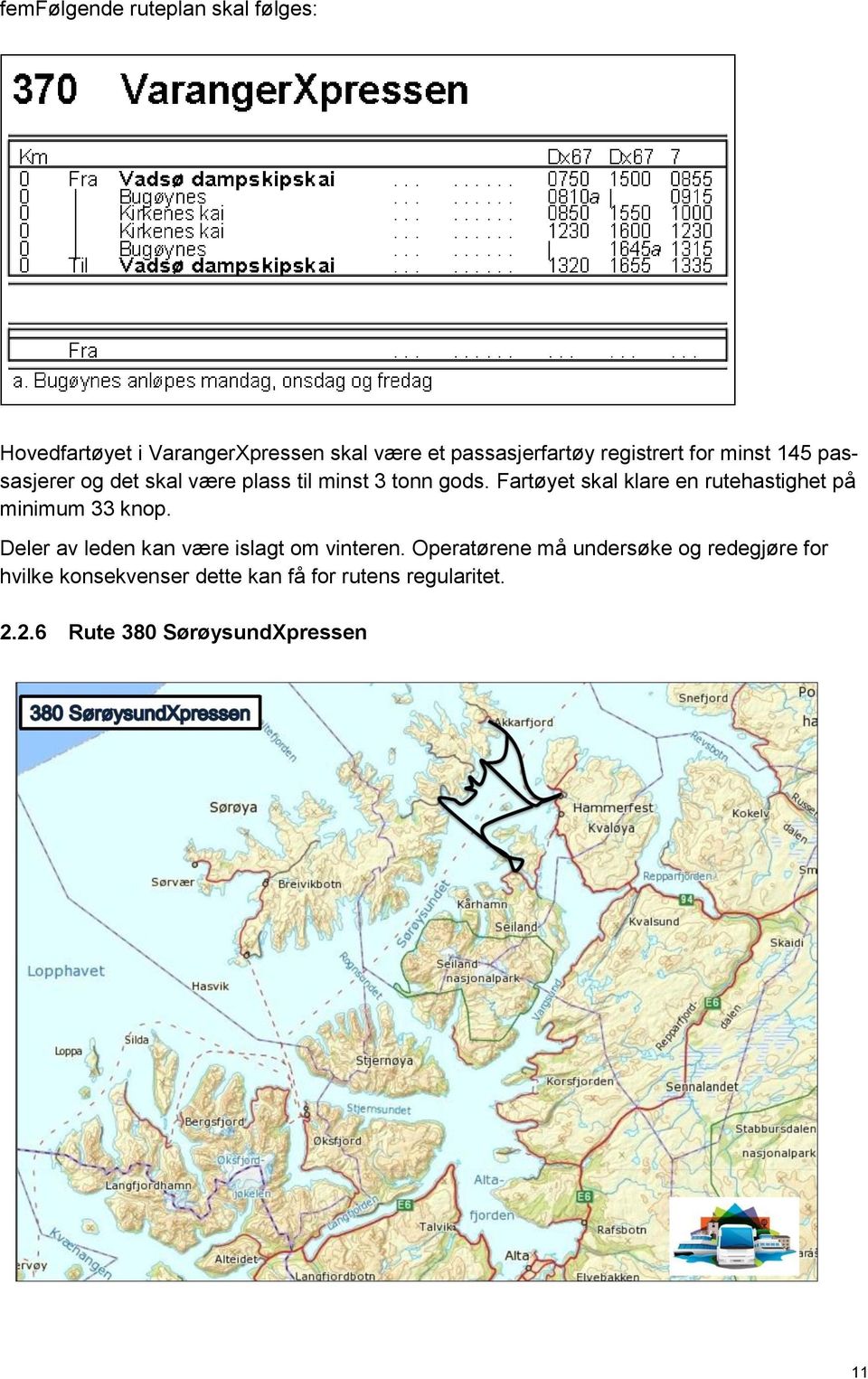 Fartøyet skal klare en rutehastighet på minimum 33 knop. Deler av leden kan være islagt om vinteren.