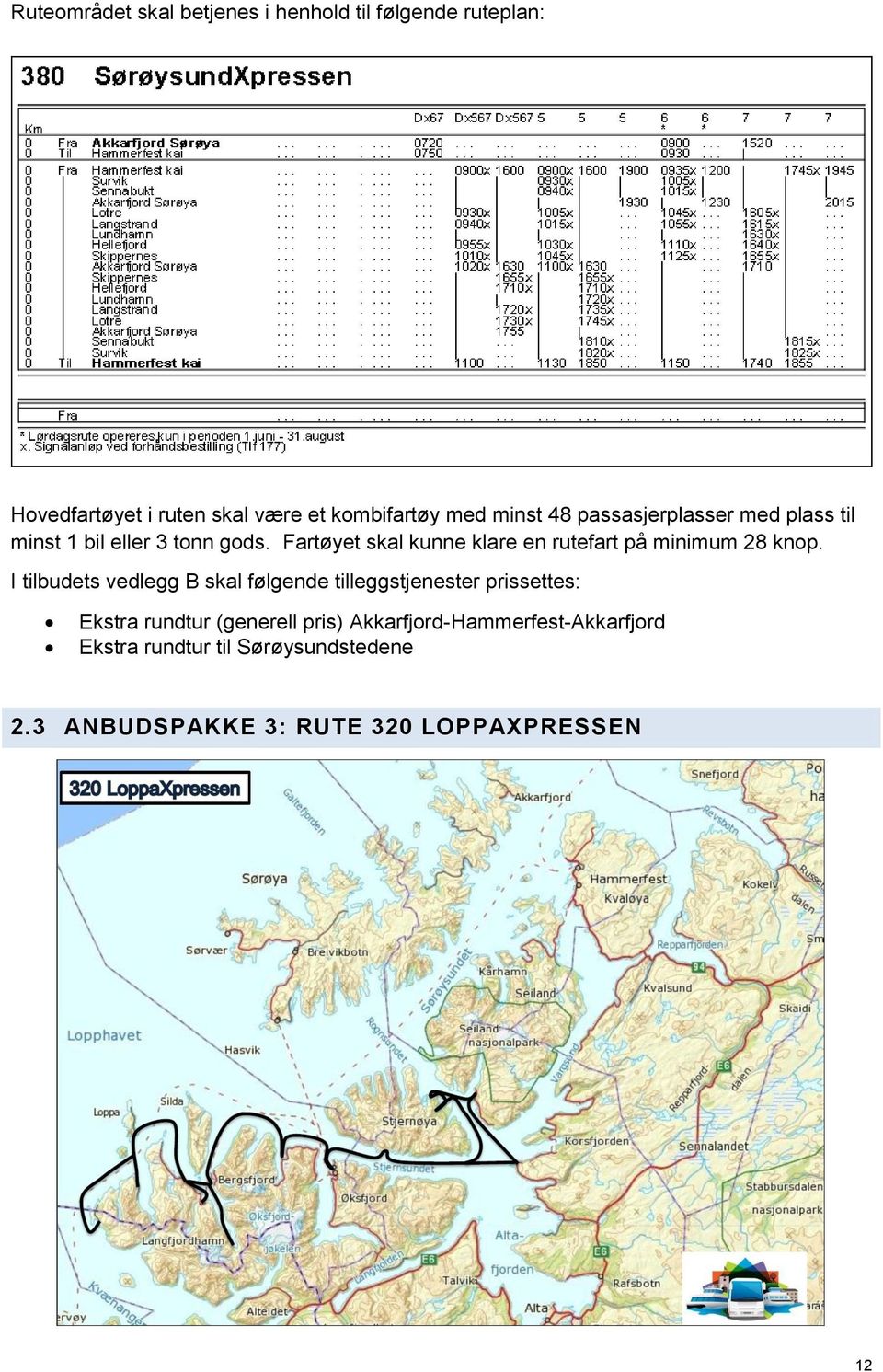 Fartøyet skal kunne klare en rutefart på minimum 28 knop.