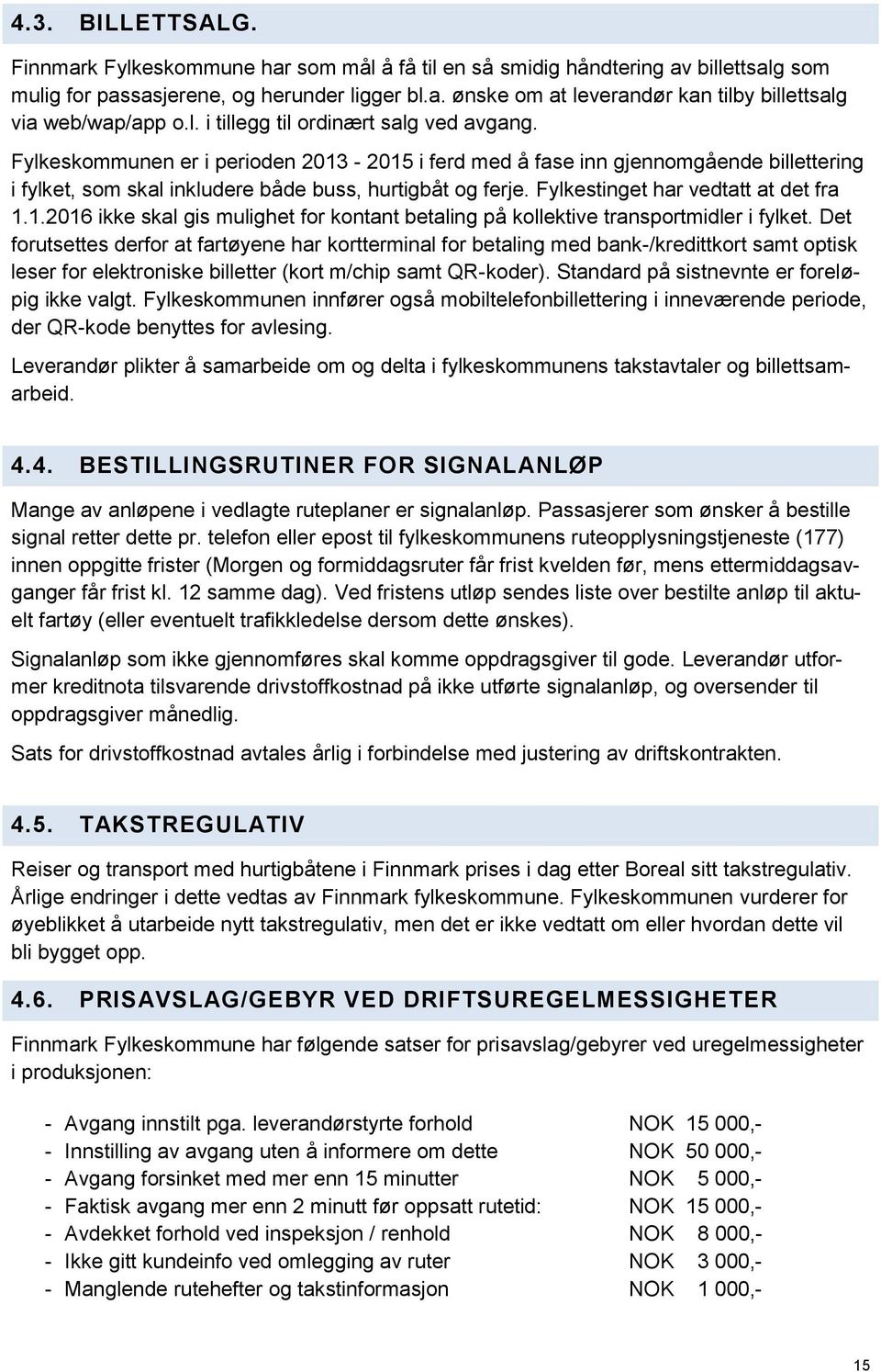 Fylkestinget har vedtatt at det fra 1.1.2016 ikke skal gis mulighet for kontant betaling på kollektive transportmidler i fylket.