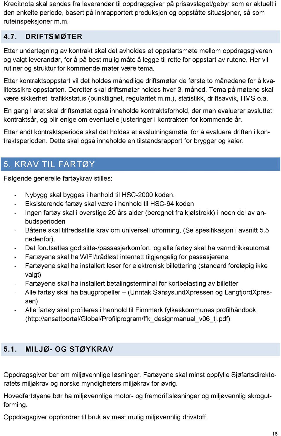 DRIFTSMØTER Etter undertegning av kontrakt skal det avholdes et oppstartsmøte mellom oppdragsgiveren og valgt leverandør, for å på best mulig måte å legge til rette for oppstart av rutene.