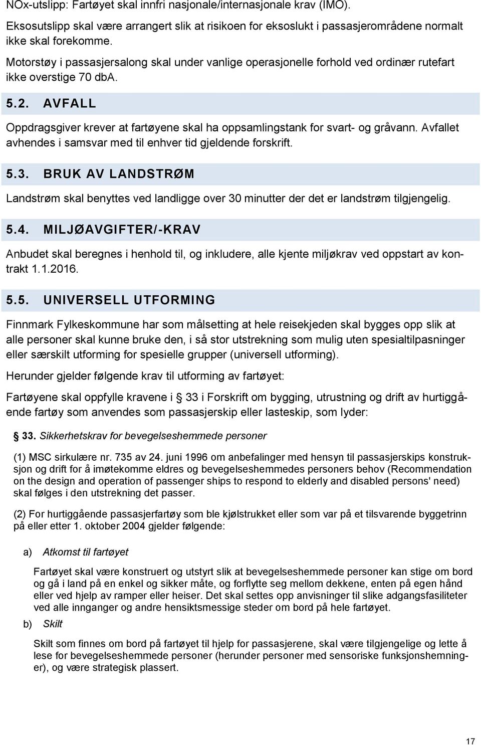 AVFALL Oppdragsgiver krever at fartøyene skal ha oppsamlingstank for svart- og gråvann. Avfallet avhendes i samsvar med til enhver tid gjeldende forskrift. 5.3.