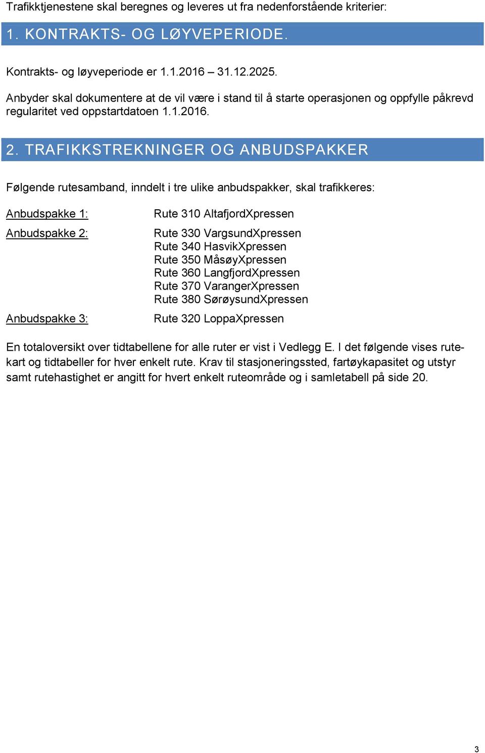 TRAFIKKSTREKNINGER OG ANBUDSPAKKER Følgende rutesamband, inndelt i tre ulike anbudspakker, skal trafikkeres: Anbudspakke 1: Anbudspakke 2: Anbudspakke 3: Rute 310 AltafjordXpressen Rute 330