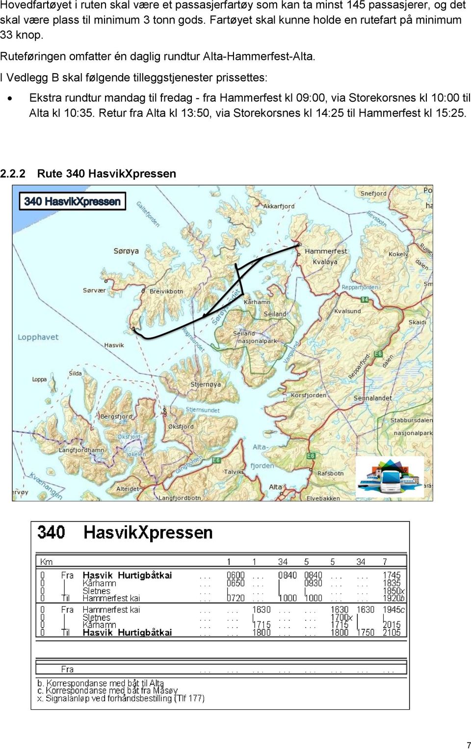 I Vedlegg B skal følgende tilleggstjenester prissettes: Ekstra rundtur mandag til fredag - fra Hammerfest kl 09:00, via