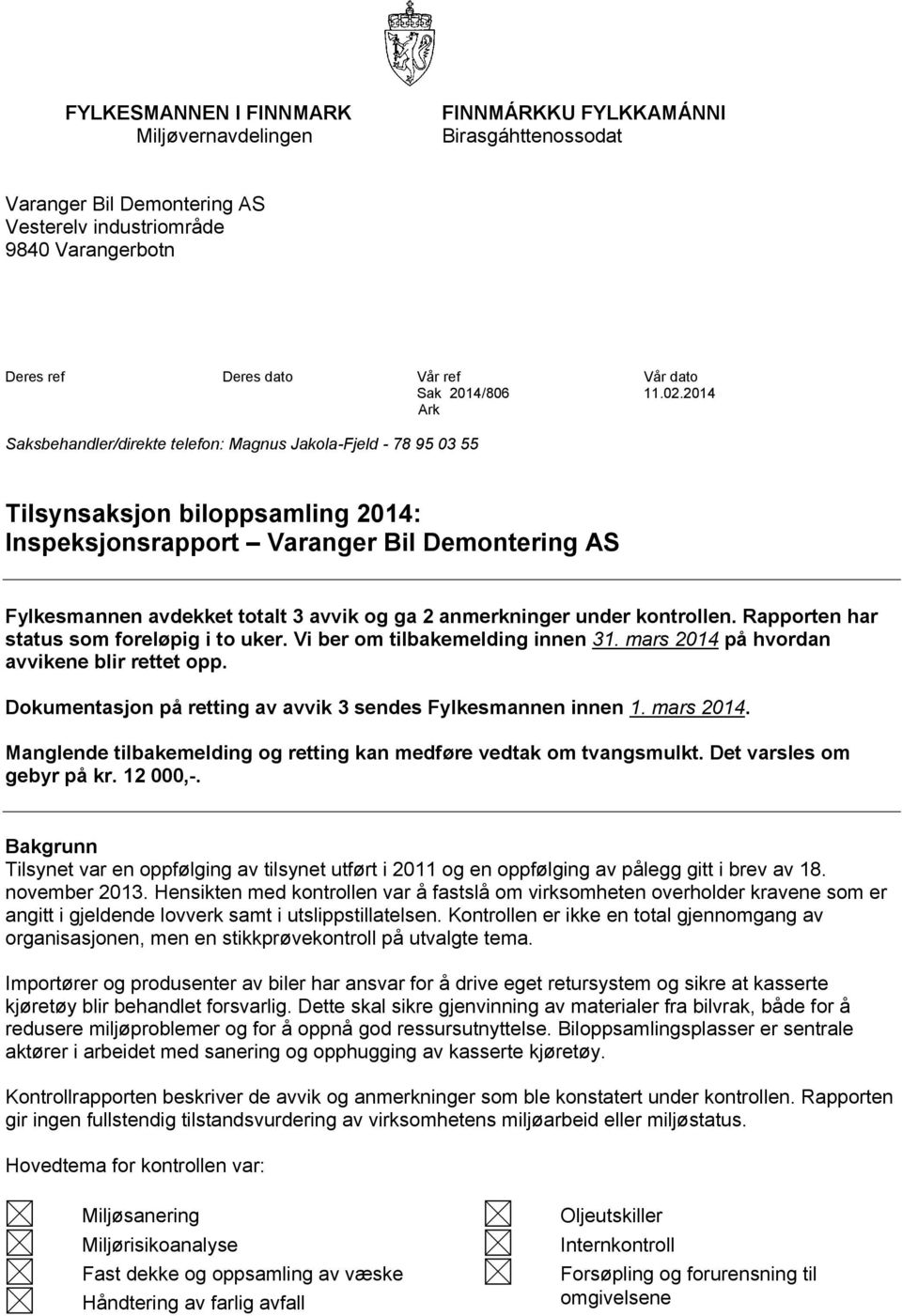 2014 Ark Saksbehandler/direkte telefon: Magnus Jakola-Fjeld - 78 95 03 55 Tilsynsaksjon biloppsamling 2014: Inspeksjonsrapport Varanger Bil Demontering AS Fylkesmannen avdekket totalt 3 avvik og ga 2