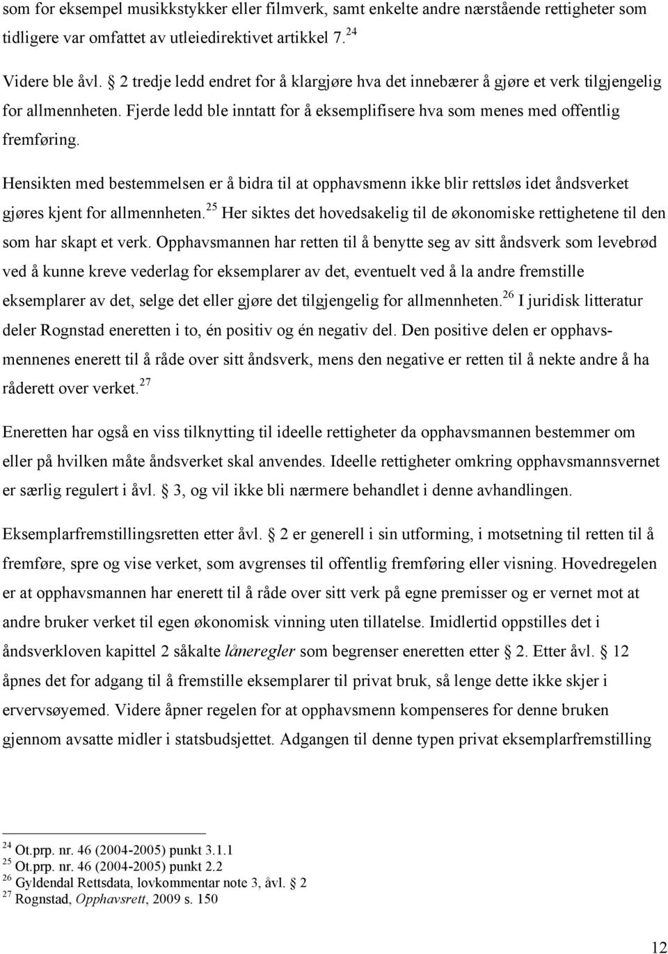 Hensikten med bestemmelsen er å bidra til at opphavsmenn ikke blir rettsløs idet åndsverket gjøres kjent for allmennheten.