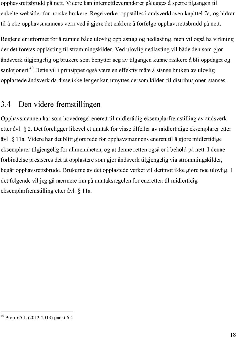 Reglene er utformet for å ramme både ulovlig opplasting og nedlasting, men vil også ha virkning der det foretas opplasting til strømmingskilder.