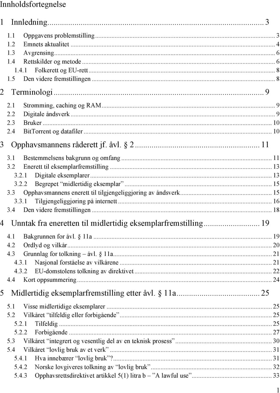 2... 11 3.1 Bestemmelsens bakgrunn og omfang... 11 3.2 Enerett til eksemplarfremstilling... 13 3.2.1 Digitale eksemplarer... 13 3.2.2 Begrepet midlertidig eksemplar... 15 3.