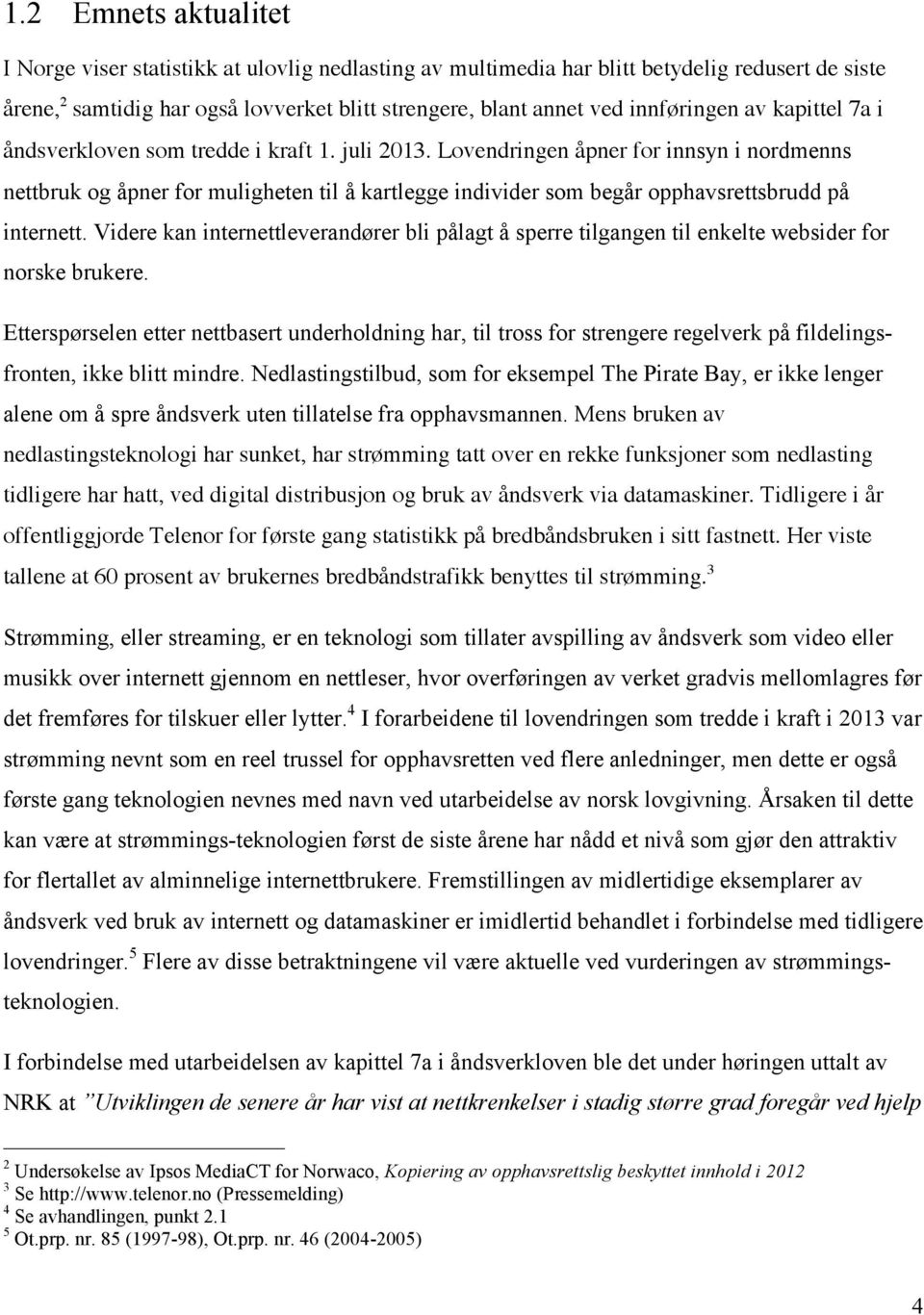 Lovendringen åpner for innsyn i nordmenns nettbruk og åpner for muligheten til å kartlegge individer som begår opphavsrettsbrudd på internett.