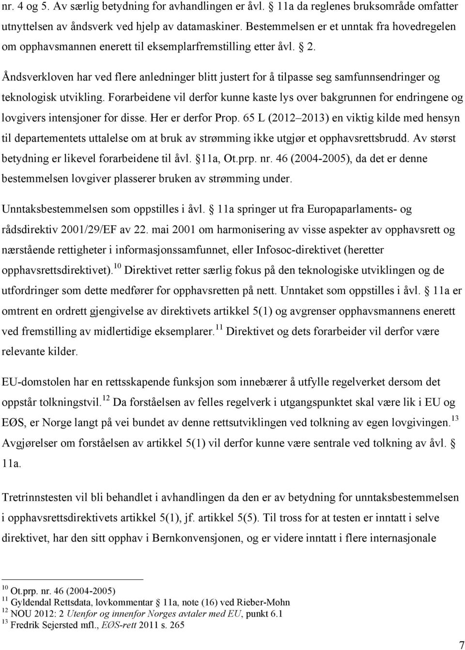 Åndsverkloven har ved flere anledninger blitt justert for å tilpasse seg samfunnsendringer og teknologisk utvikling.