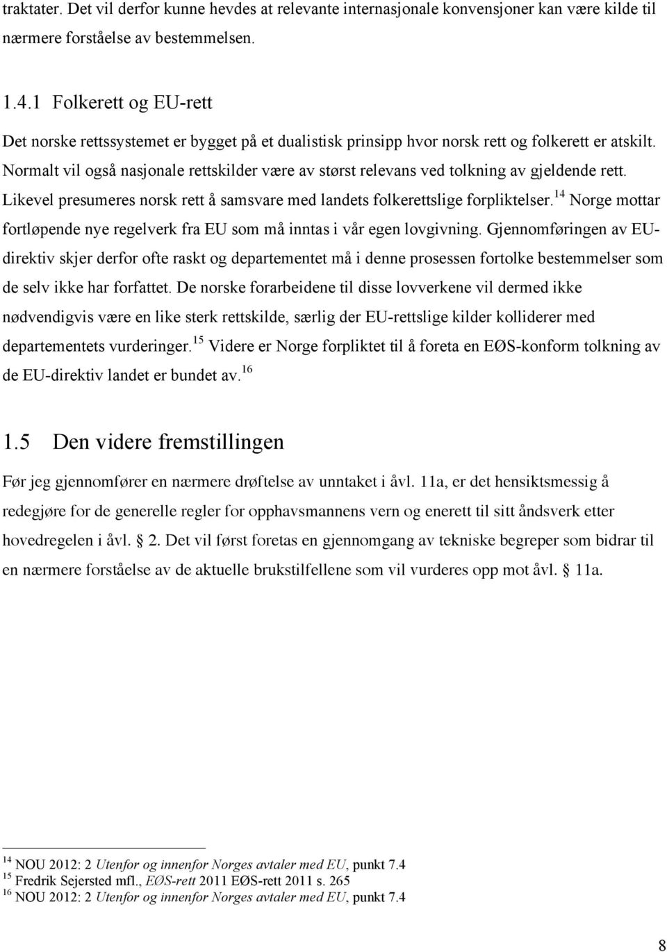 Normalt vil også nasjonale rettskilder være av størst relevans ved tolkning av gjeldende rett. Likevel presumeres norsk rett å samsvare med landets folkerettslige forpliktelser.