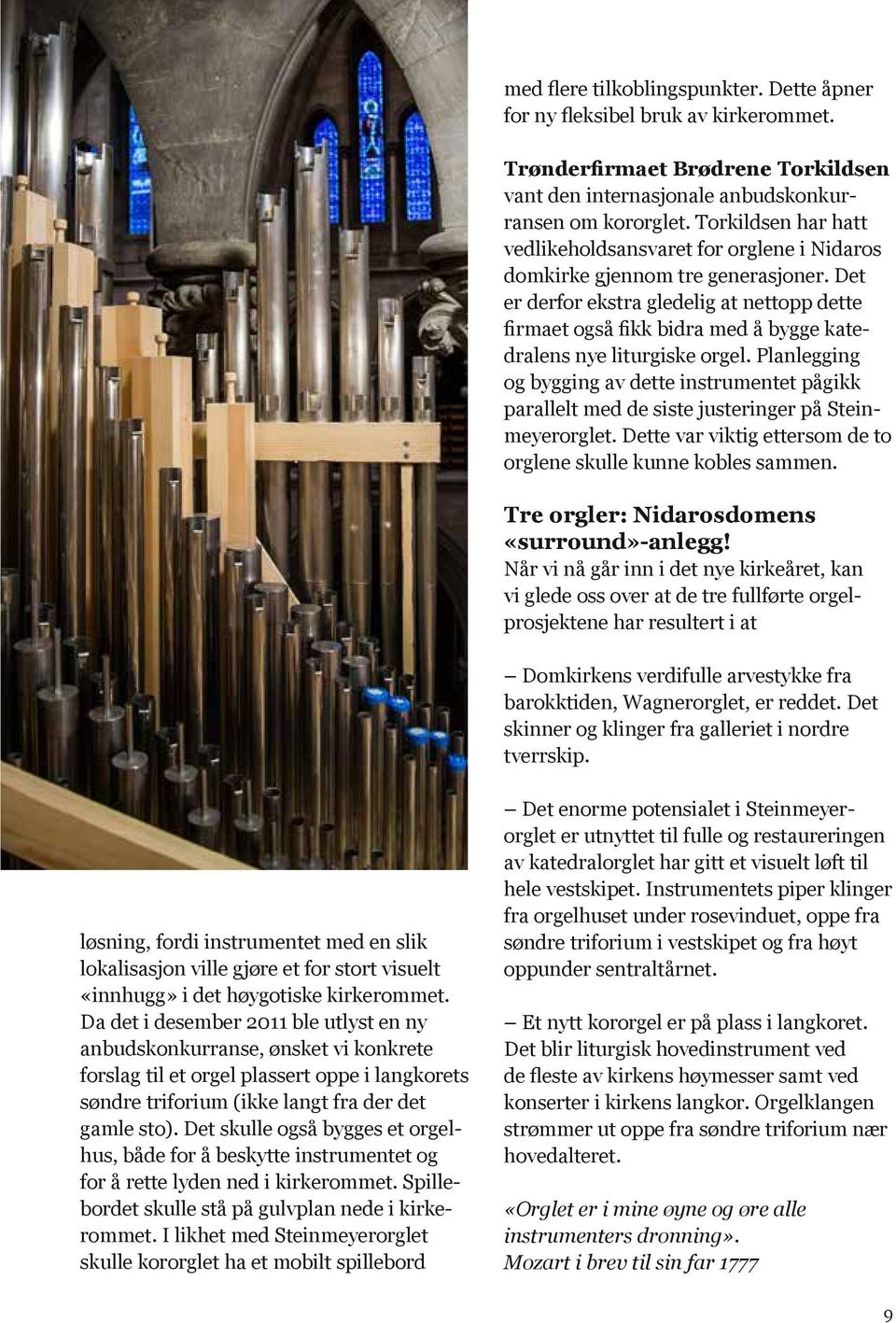Det er derfor ekstra gledelig at nettopp dette firmaet også fikk bidra med å bygge katedralens nye liturgiske orgel.
