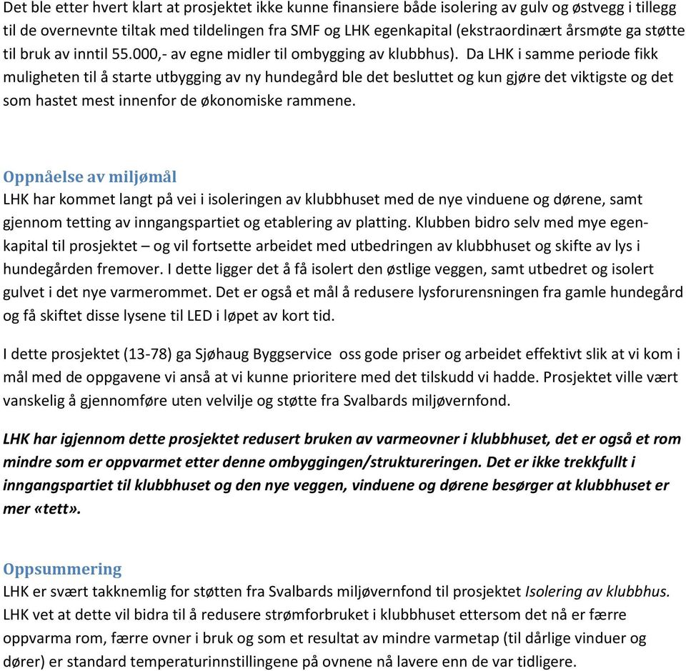 Da LHK i samme periode fikk muligheten til å starte utbygging av ny hundegård ble det besluttet og kun gjøre det viktigste og det som hastet mest innenfor de økonomiske rammene.