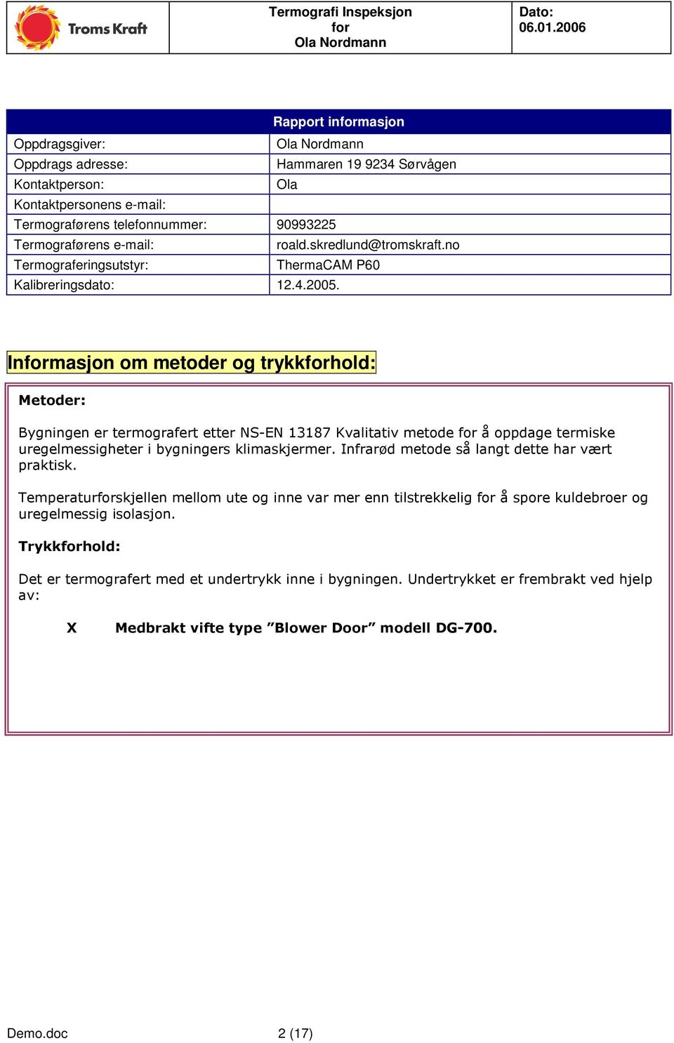 Inmasjon om metoder og trykkhold: Metoder: Bygningen er termografert etter NS-EN 13187 Kvalitativ metode å oppdage termiske uregelmessigheter i bygningers klimaskjermer.