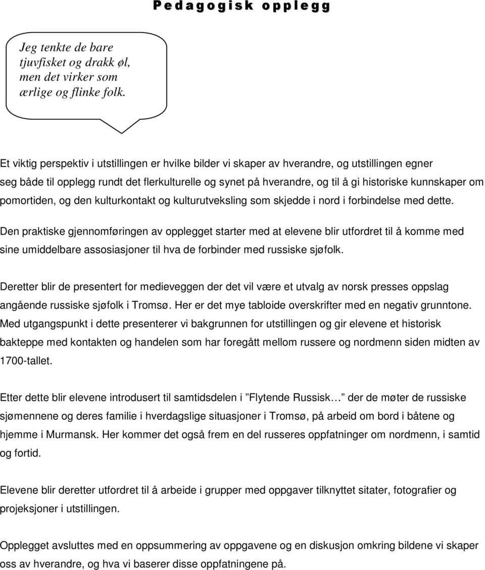 kunnskaper om pomortiden, og den kulturkontakt og kulturutveksling som skjedde i nord i forbindelse med dette.