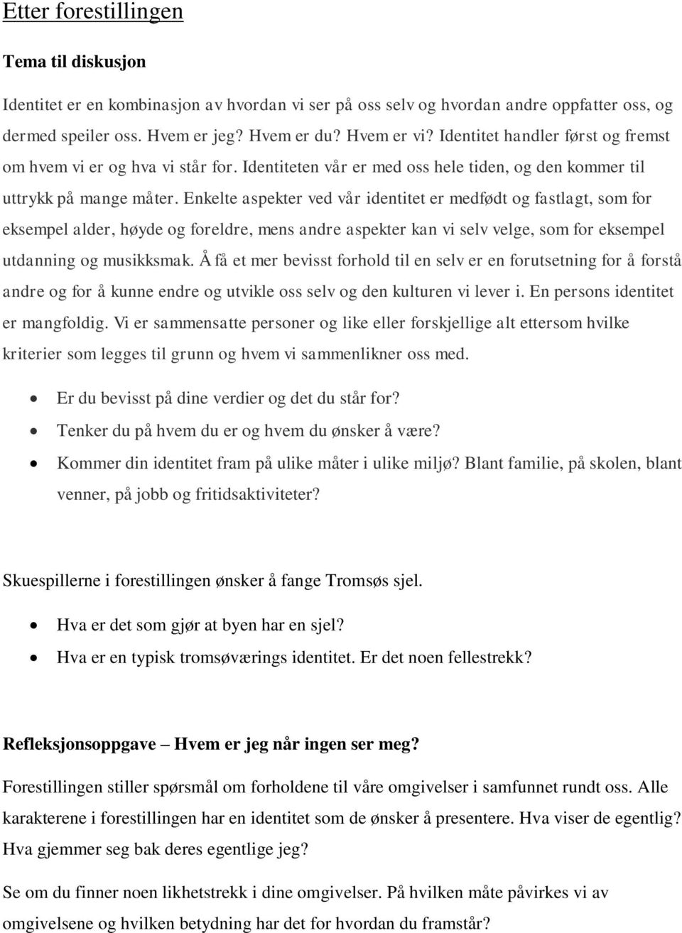 Enkelte aspekter ved vår identitet er medfødt og fastlagt, som for eksempel alder, høyde og foreldre, mens andre aspekter kan vi selv velge, som for eksempel utdanning og musikksmak.