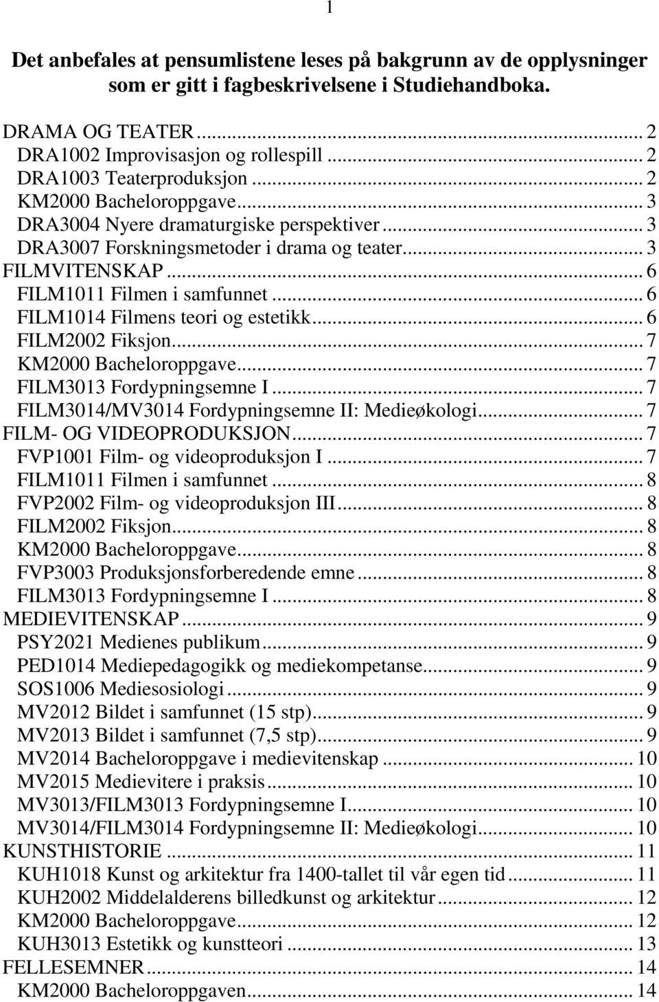 .. 6 FILM1011 Filmen i samfunnet... 6 FILM1014 Filmens teori og estetikk... 6 FILM2002 Fiksjon... 7 KM2000 Bacheloroppgave... 7 FILM3013 Fordypningsemne I.