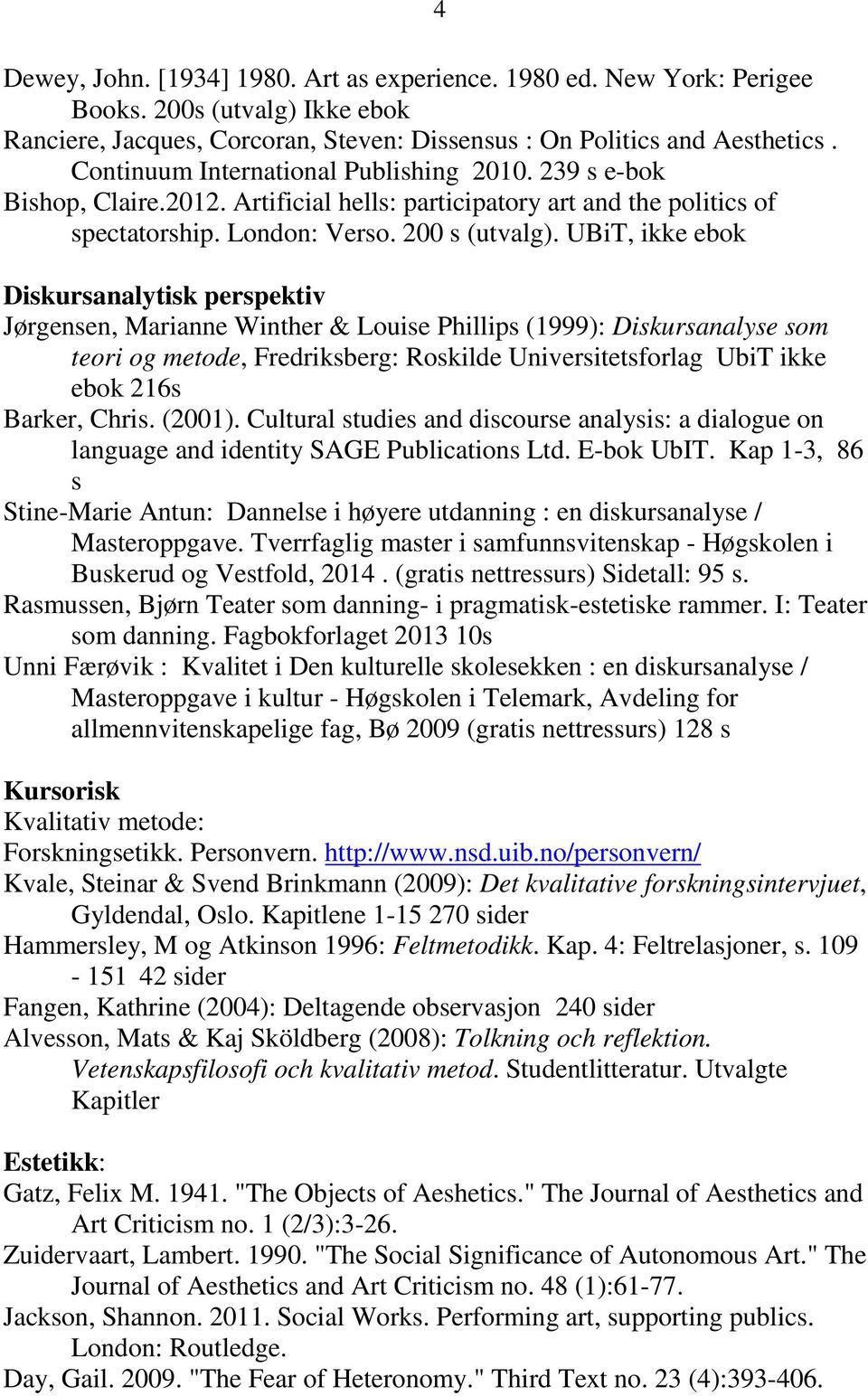 UBiT, ikke ebok 4 Diskursanalytisk perspektiv Jørgensen, Marianne Winther & Louise Phillips (1999): Diskursanalyse som teori og metode, Fredriksberg: Roskilde Universitetsforlag UbiT ikke ebok 216s