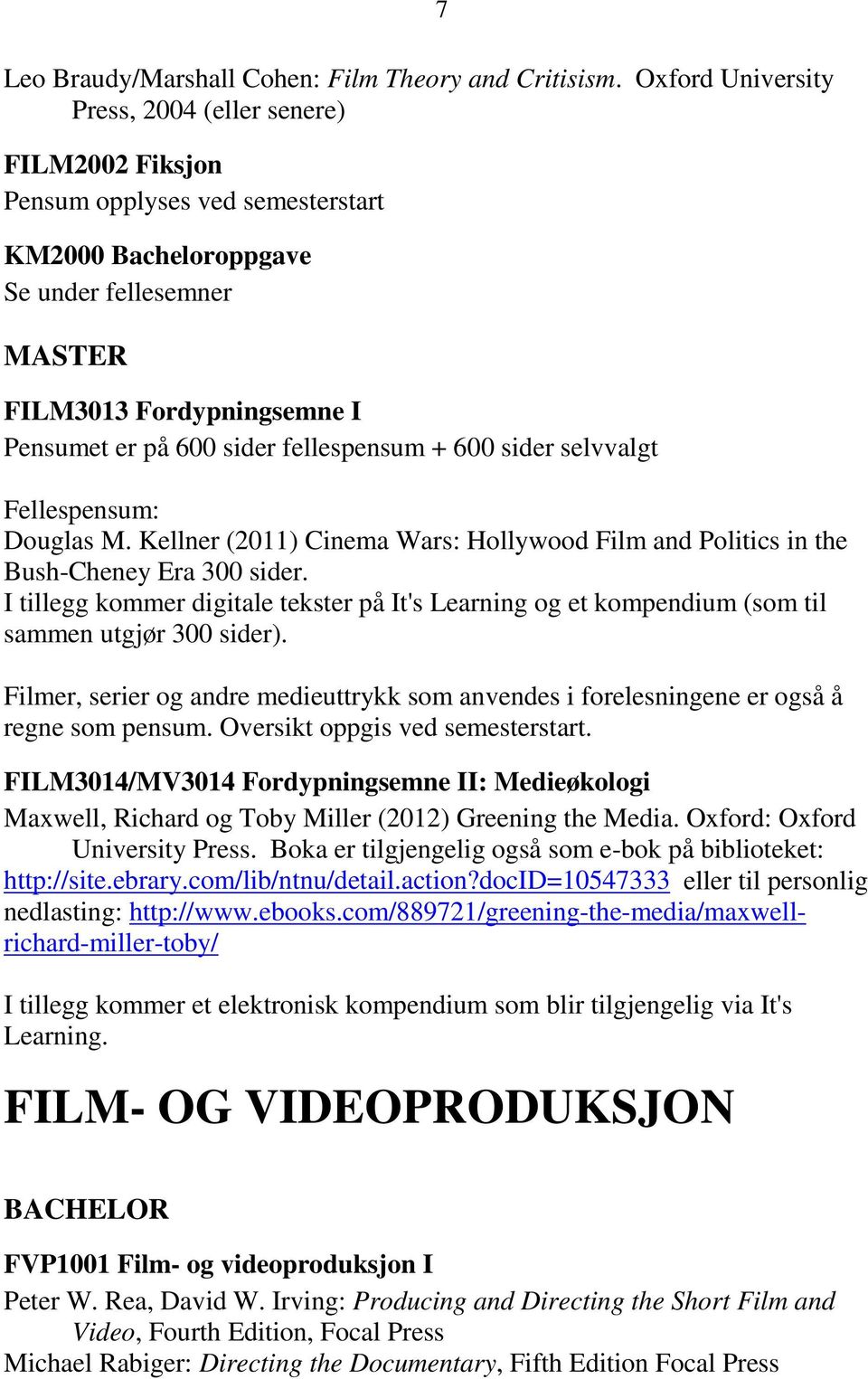 fellespensum + 600 sider selvvalgt Fellespensum: Douglas M. Kellner (2011) Cinema Wars: Hollywood Film and Politics in the Bush-Cheney Era 300 sider.