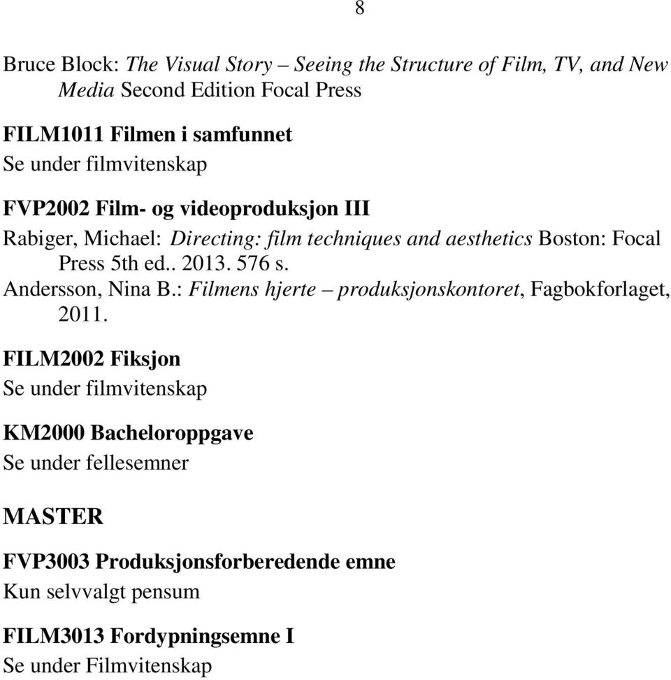 576 s. Andersson, Nina B.: Filmens hjerte produksjonskontoret, Fagbokforlaget, 2011.