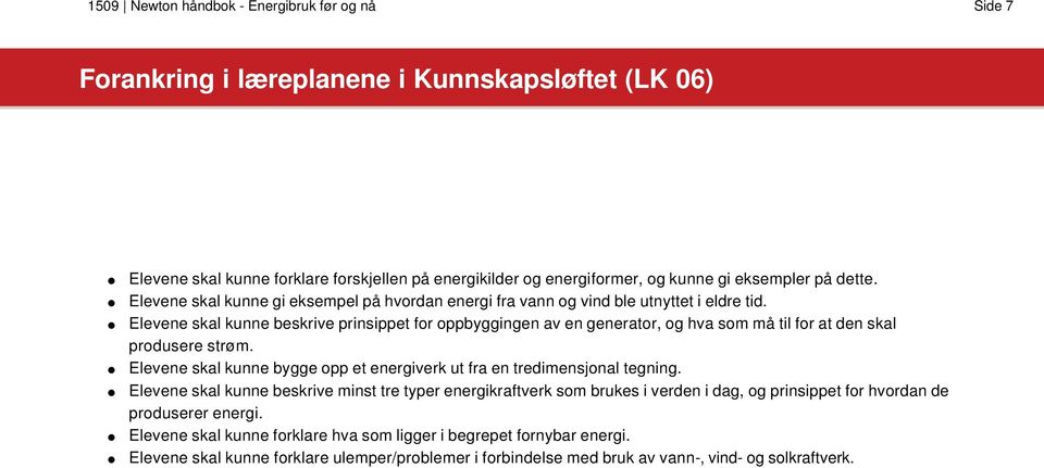 Elevene skal kunne beskrive prinsippet for oppbyggingen av en generator, og hva som må til for at den skal produsere strøm. Elevene skal kunne bygge opp et energiverk ut fra en tredimensjonal tegning.